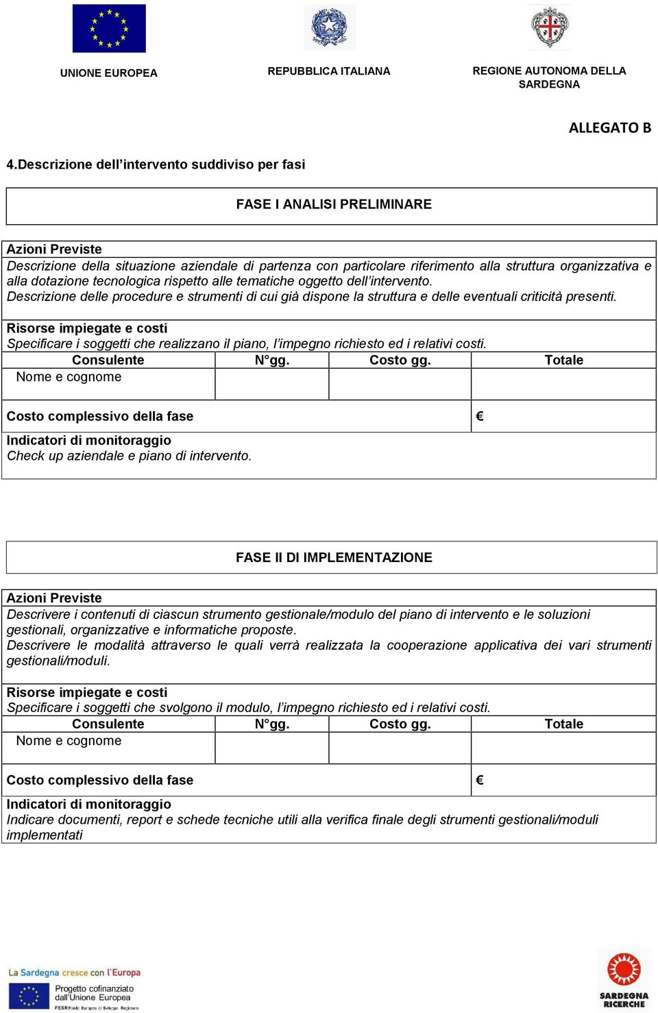 Risorse impiegate e costi Specificare i soggetti che realizzano il piano, l impegno richiesto ed i relativi costi. Consulente N gg. Costo gg.