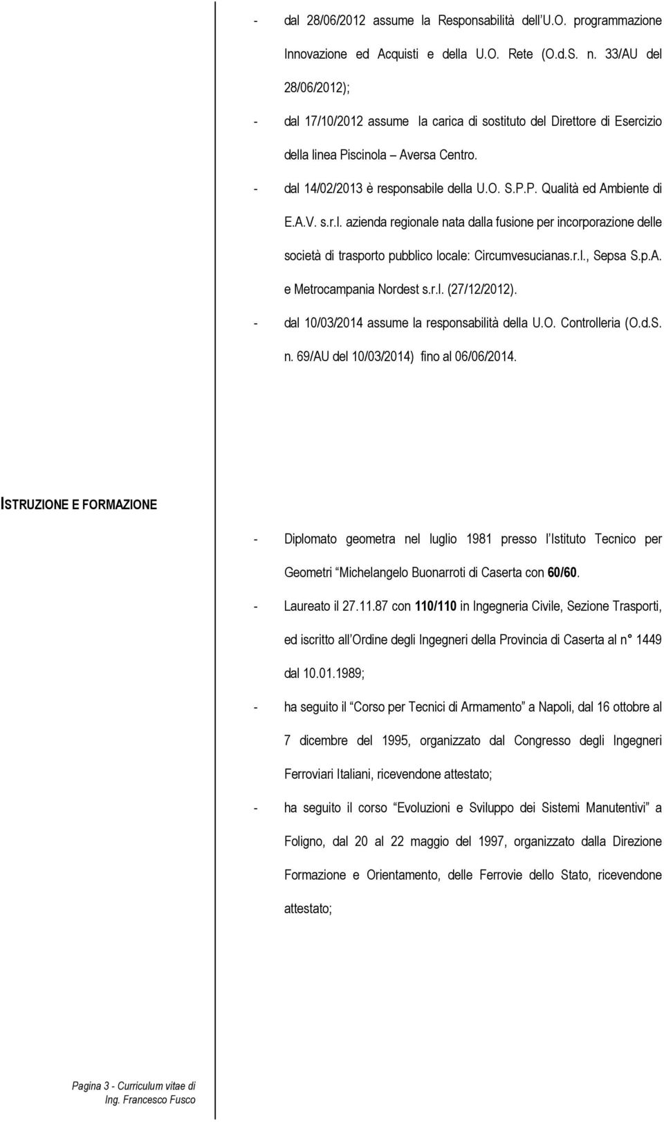 A.V. s.r.l. azienda regionale nata dalla fusione per incorporazione delle società di trasporto pubblico locale: Circumvesucianas.r.l., Sepsa S.p.A. e Metrocampania Nordest s.r.l. (27/12/2012).