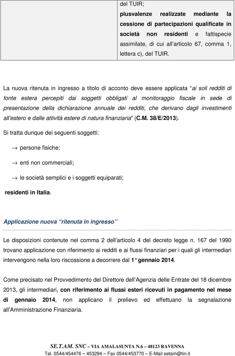 dichiarazione annuale dei redditi, che derivano dagli investimenti all estero e dalle attività estere di natura finanziaria (C.M. 38/E/2013).