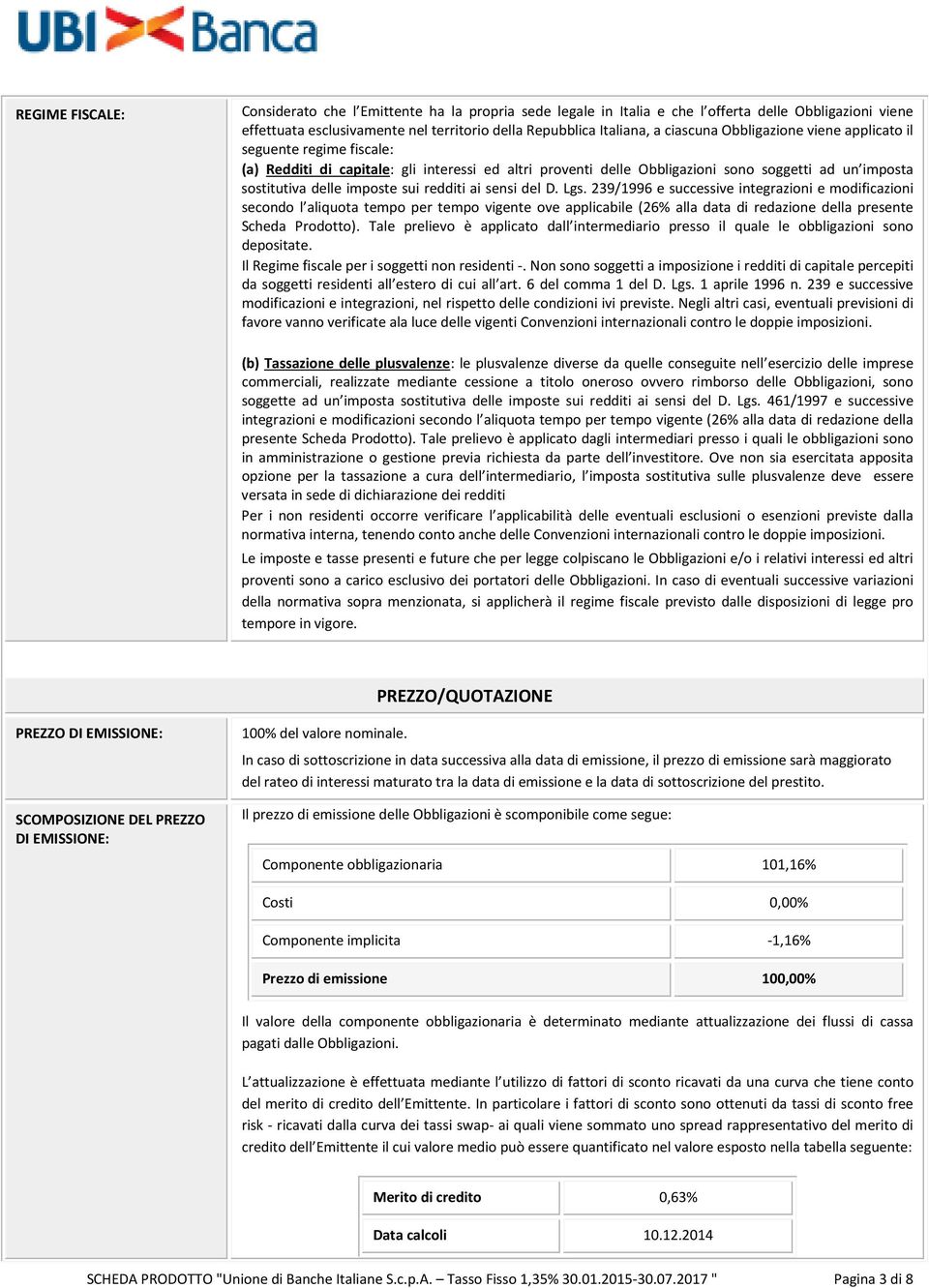 ai sensi del D. Lgs. 239/1996 e successive integrazioni e modificazioni secondo l aliquota tempo per tempo vigente ove applicabile (26% alla data di redazione della presente Scheda Prodotto).