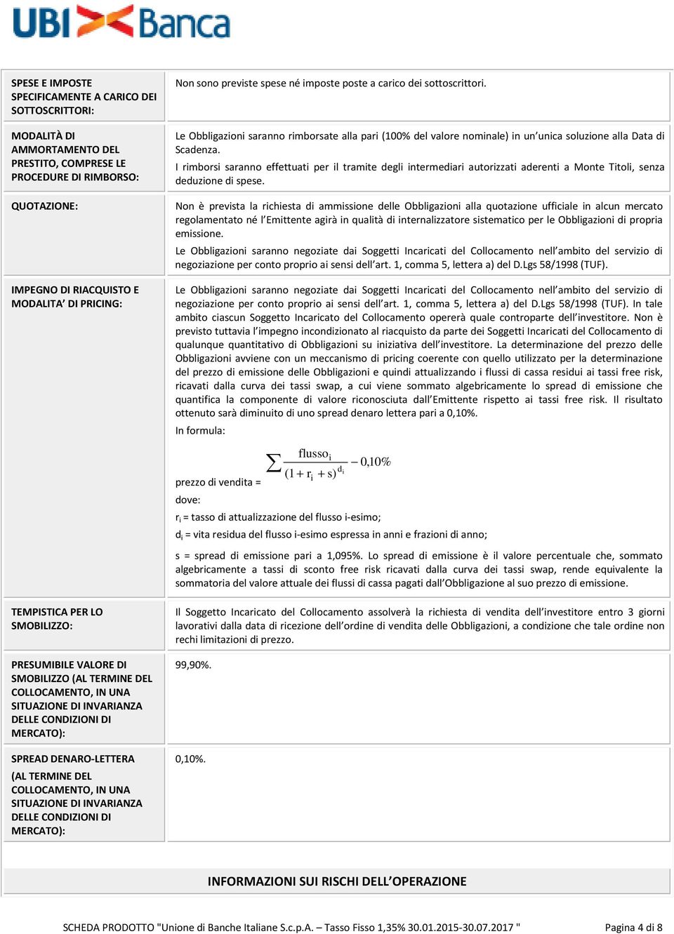 I rimborsi saranno effettuati per il tramite degli intermediari autorizzati aderenti a Monte Titoli, senza deduzione di spese.