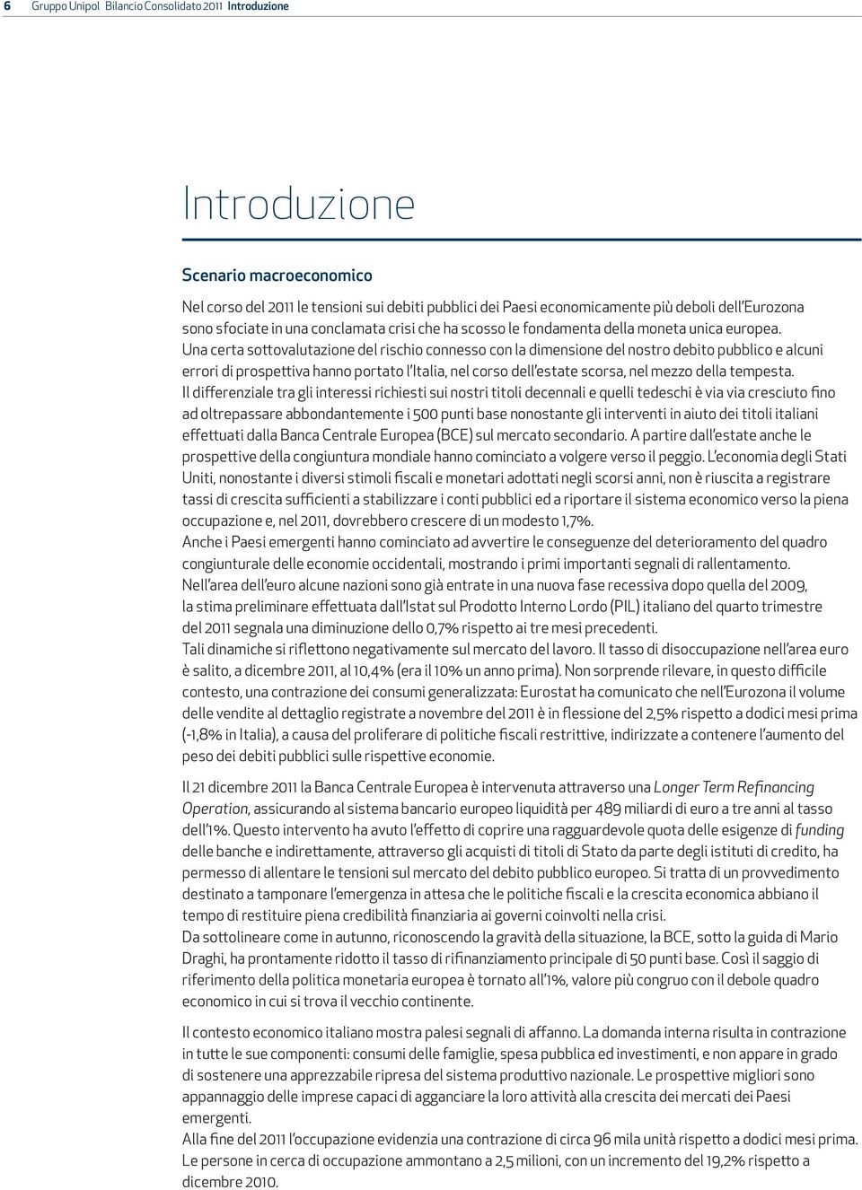 Una certa sottovalutazione del rischio connesso con la dimensione del nostro debito pubblico e alcuni errori di prospettiva hanno portato l Italia, nel corso dell estate scorsa, nel mezzo della