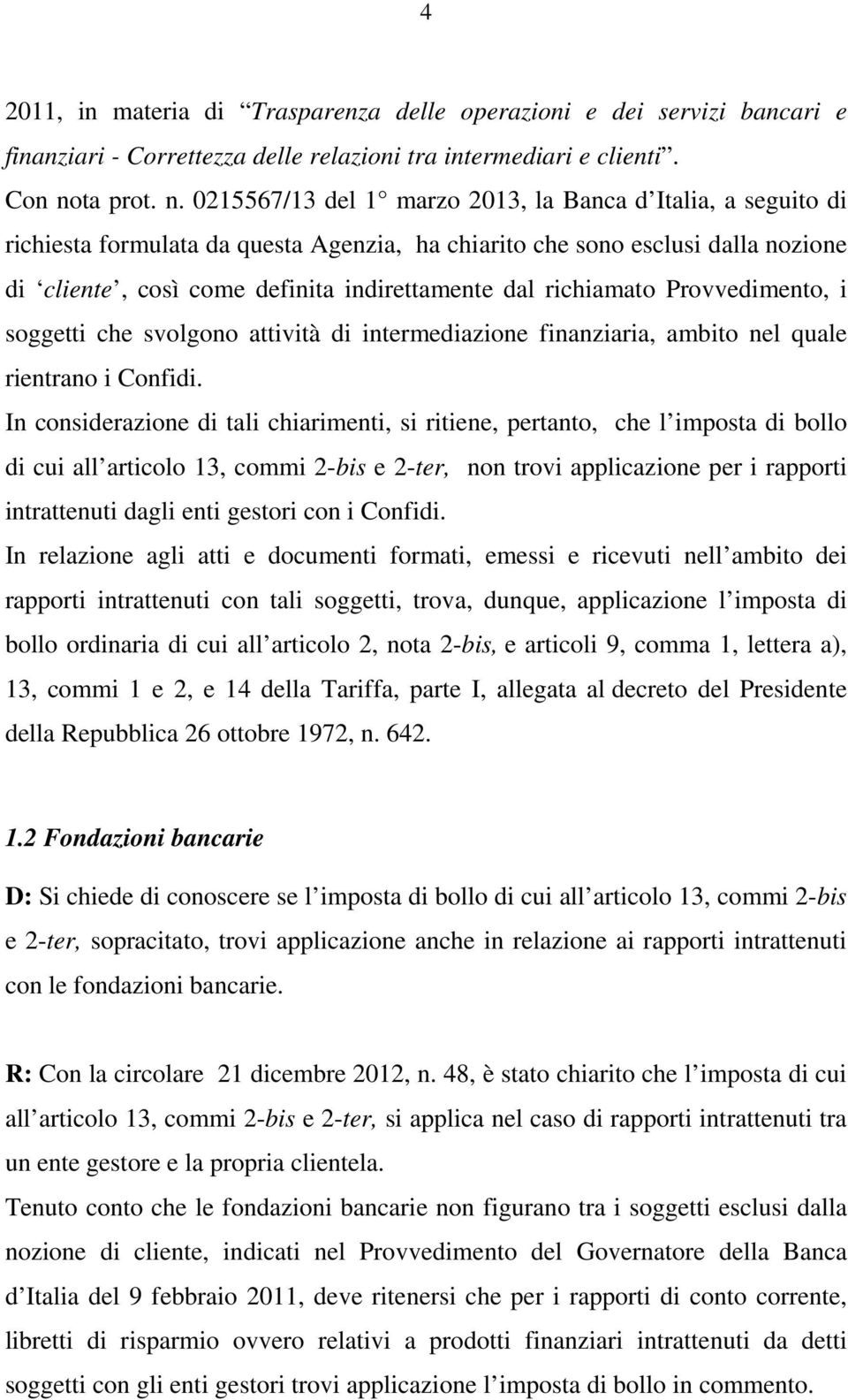 0215567/13 del 1 marzo 2013, la Banca d Italia, a seguito di richiesta formulata da questa Agenzia, ha chiarito che sono esclusi dalla nozione di cliente, così come definita indirettamente dal