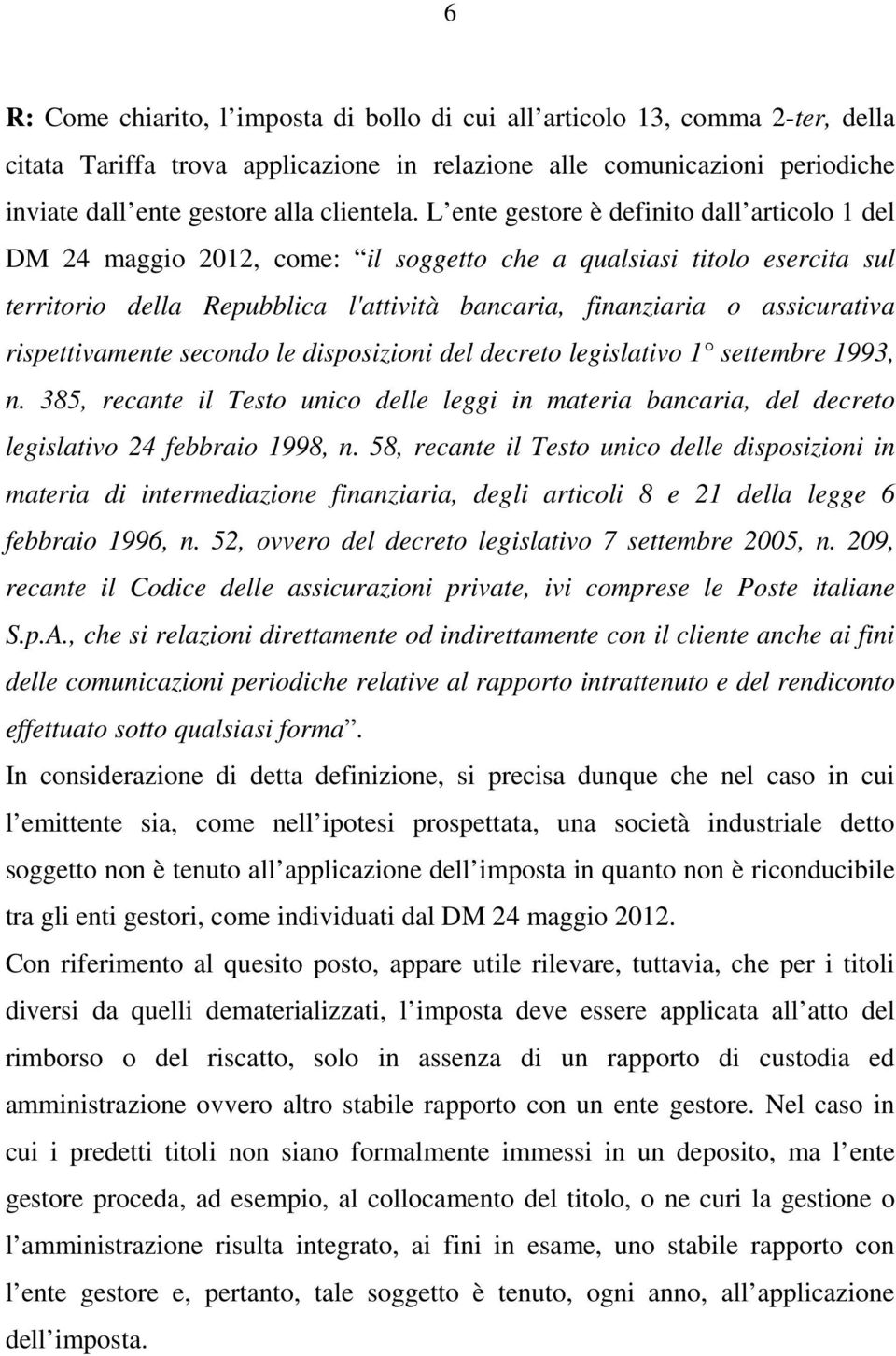 rispettivamente secondo le disposizioni del decreto legislativo 1 settembre 1993, n. 385, recante il Testo unico delle leggi in materia bancaria, del decreto legislativo 24 febbraio 1998, n.