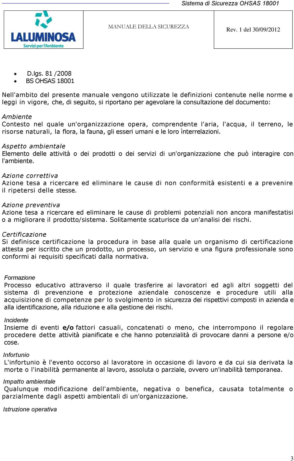 documento: Ambiente Contesto nel quale un'organizzazione opera, comprendente l'aria, l'acqua, il terreno, le risorse naturali, la flora, la fauna, gli esseri umani e le loro ìnterrelazioni.