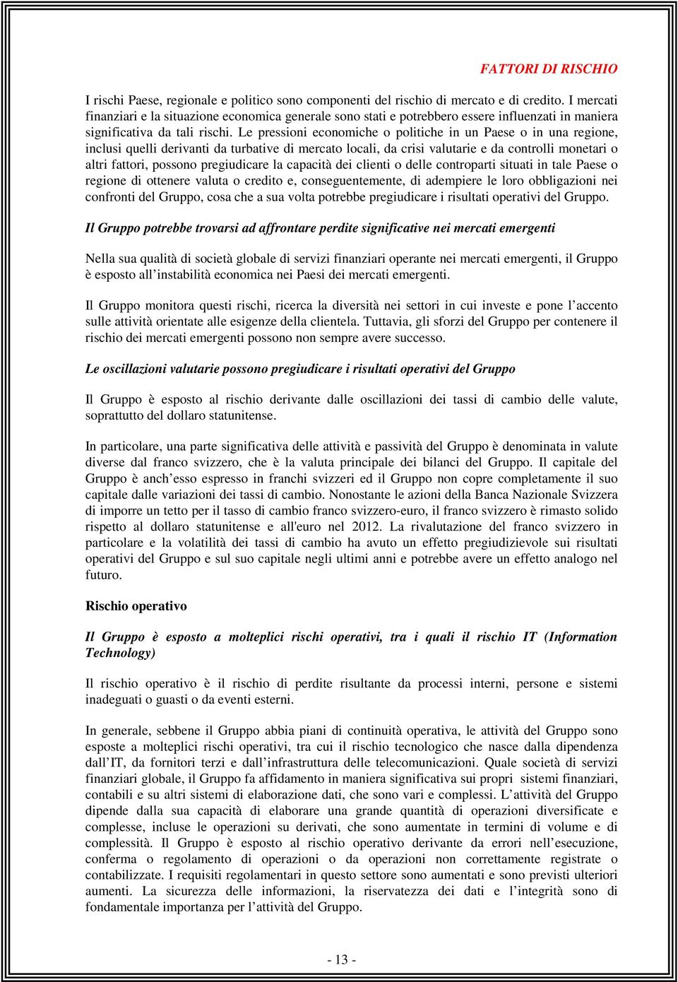 Le pressioni economiche o politiche in un Paese o in una regione, inclusi quelli derivanti da turbative di mercato locali, da crisi valutarie e da controlli monetari o altri fattori, possono