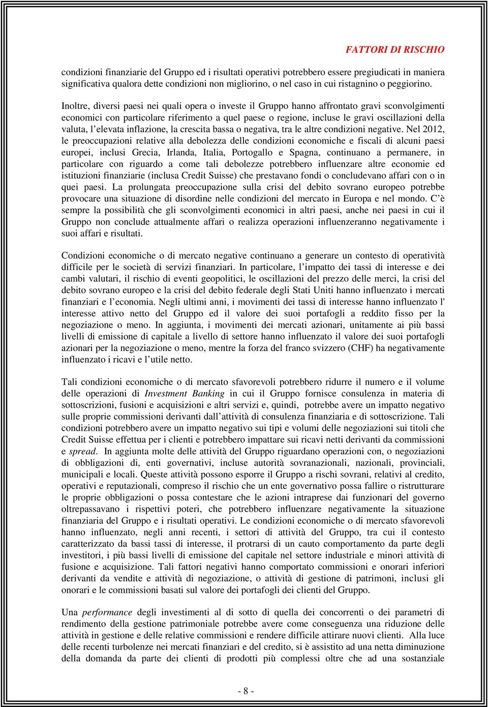 Inoltre, diversi paesi nei quali opera o investe il Gruppo hanno affrontato gravi sconvolgimenti economici con particolare riferimento a quel paese o regione, incluse le gravi oscillazioni della