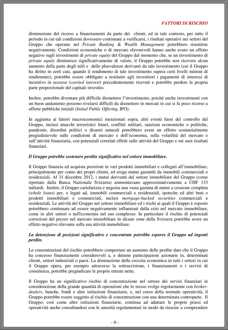 Condizioni economiche o di mercato sfavorevoli hanno anche avuto un effetto negativo sugli investimenti di private equity del Gruppo dal momento che, se un investimento di private equity diminuisce