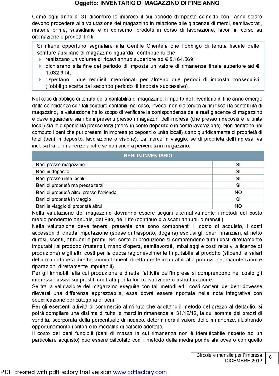 Si ritiene opportuno segnalare alla Gentile Clientela che l obbligo di tenuta fiscale delle scritture ausiliarie di magazzino riguarda i contribuenti che: 4 realizzano un volume di ricavi annuo