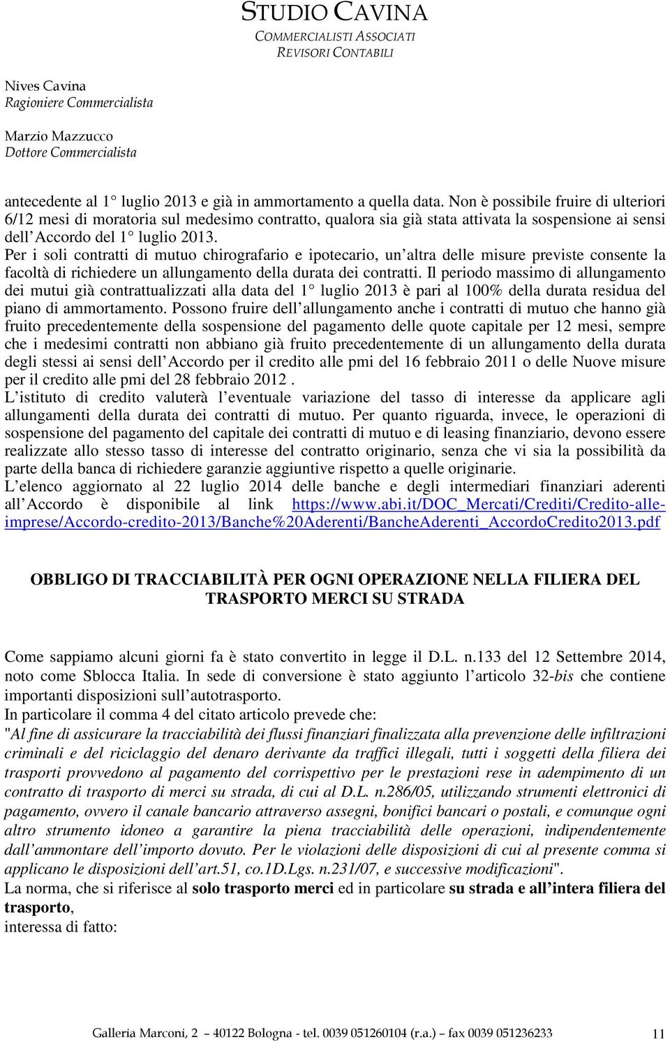 Per i soli contratti di mutuo chirografario e ipotecario, un altra delle misure previste consente la facoltà di richiedere un allungamento della durata dei contratti.