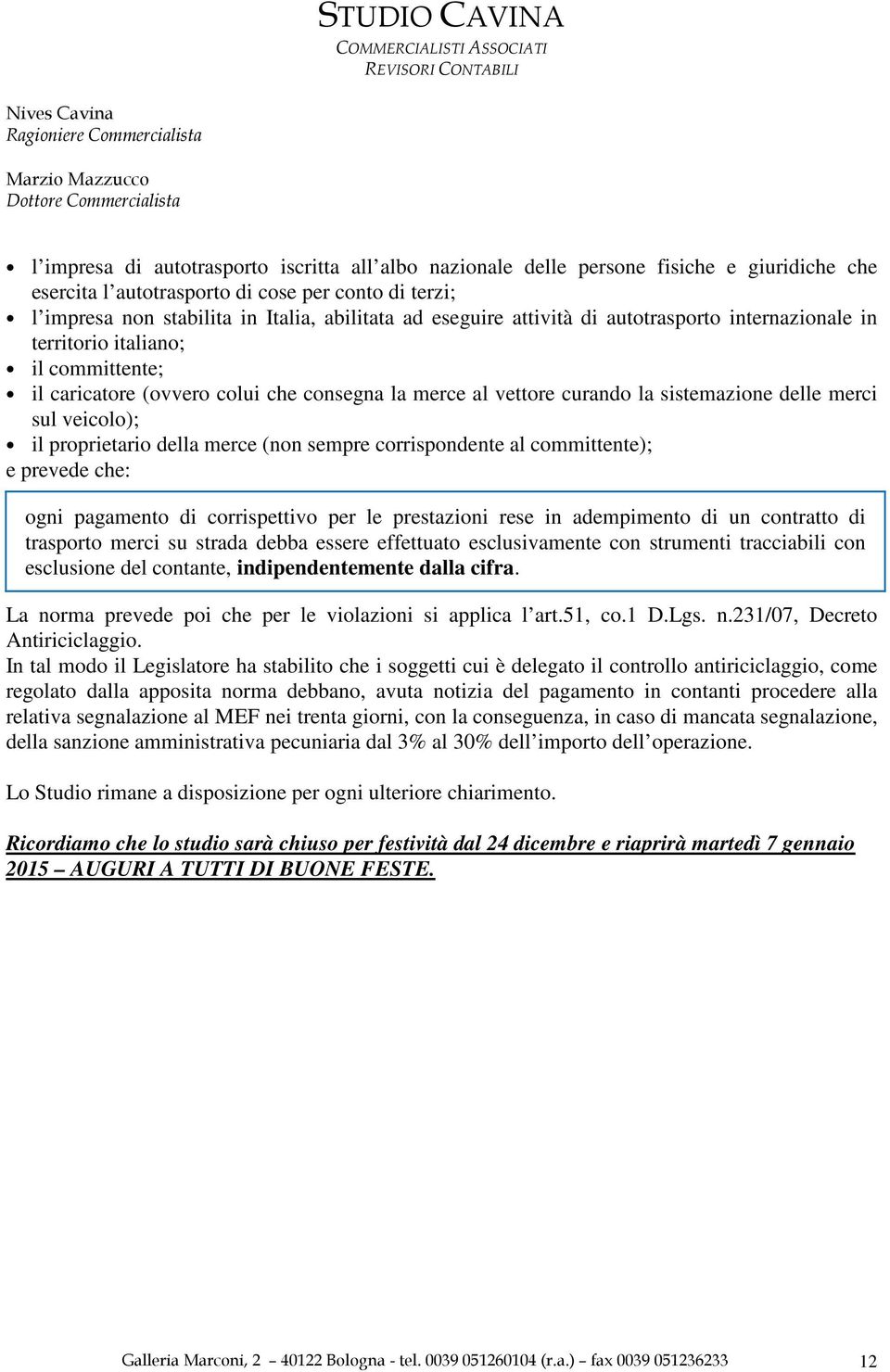 veicolo); il proprietario della merce (non sempre corrispondente al committente); e prevede che: ogni pagamento di corrispettivo per le prestazioni rese in adempimento di un contratto di trasporto