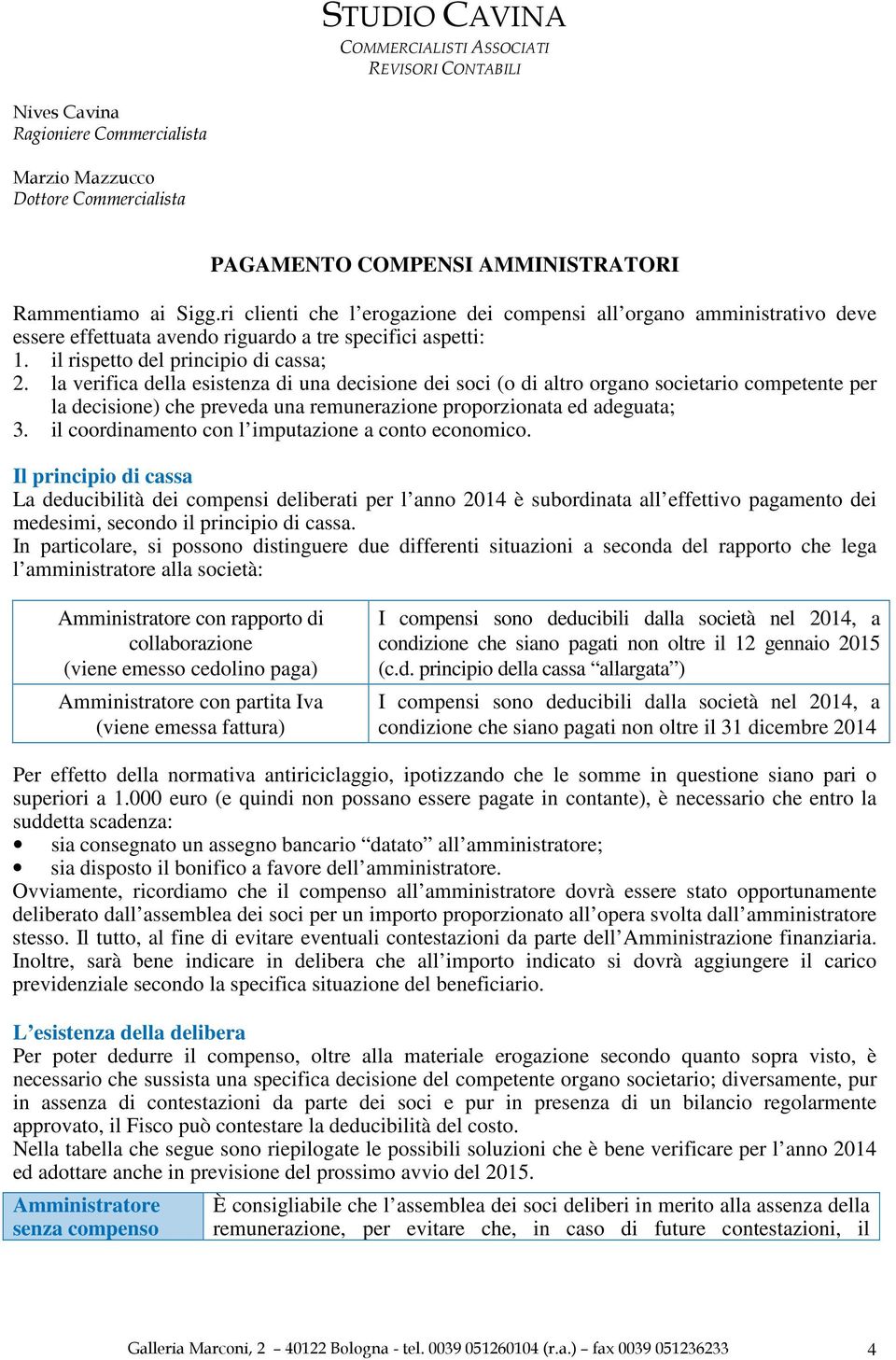 la verifica della esistenza di una decisione dei soci (o di altro organo societario competente per la decisione) che preveda una remunerazione proporzionata ed adeguata; 3.