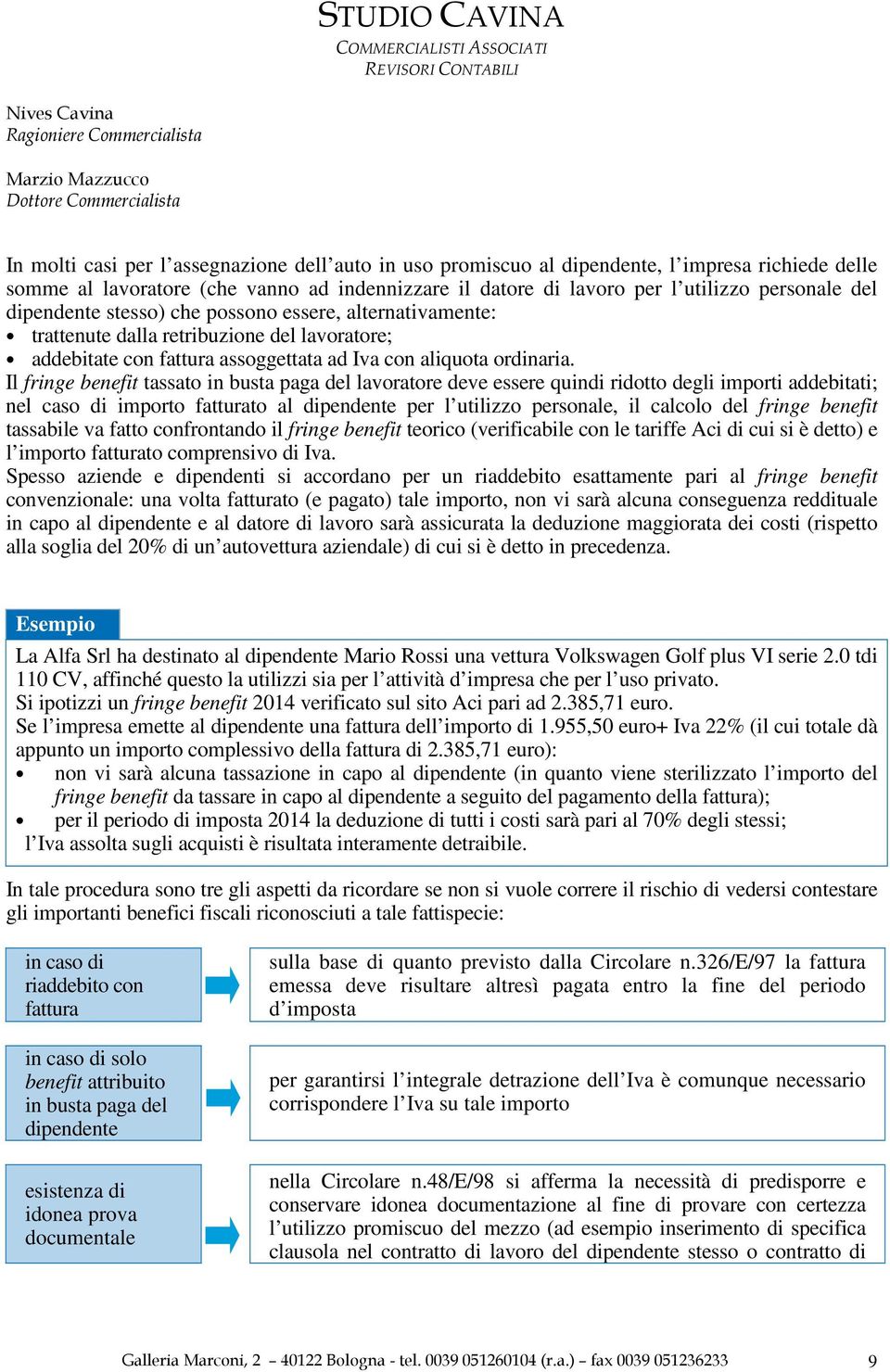 Il fringe benefit tassato in busta paga del lavoratore deve essere quindi ridotto degli importi addebitati; nel caso di importo fatturato al dipendente per l utilizzo personale, il calcolo del fringe