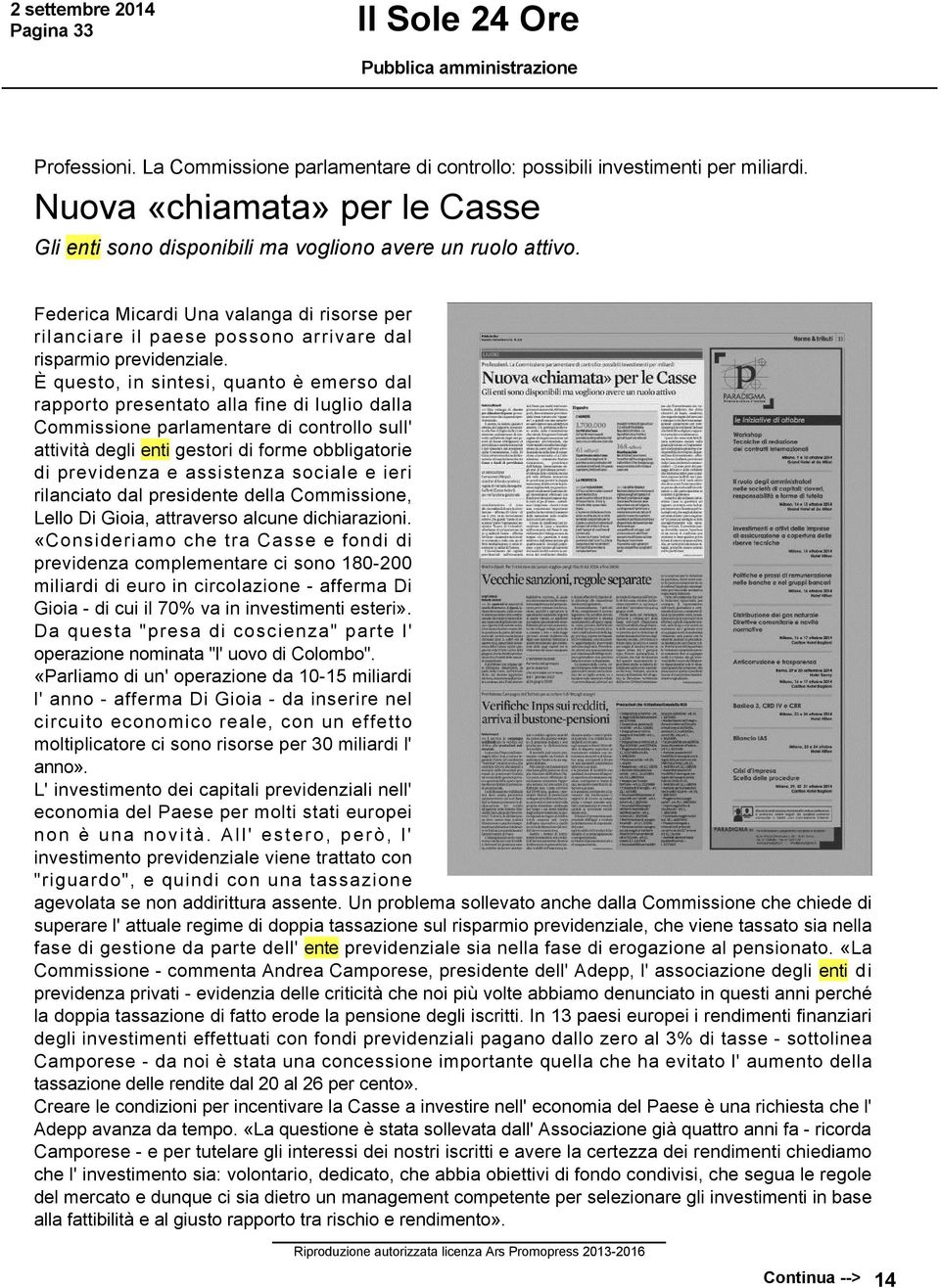 È questo, in sintesi, quanto è emerso dal rapporto presentato alla fine di luglio dalla Commissione parlamentare di controllo sull' attività degli enti gestori di forme obbligatorie di previdenza e