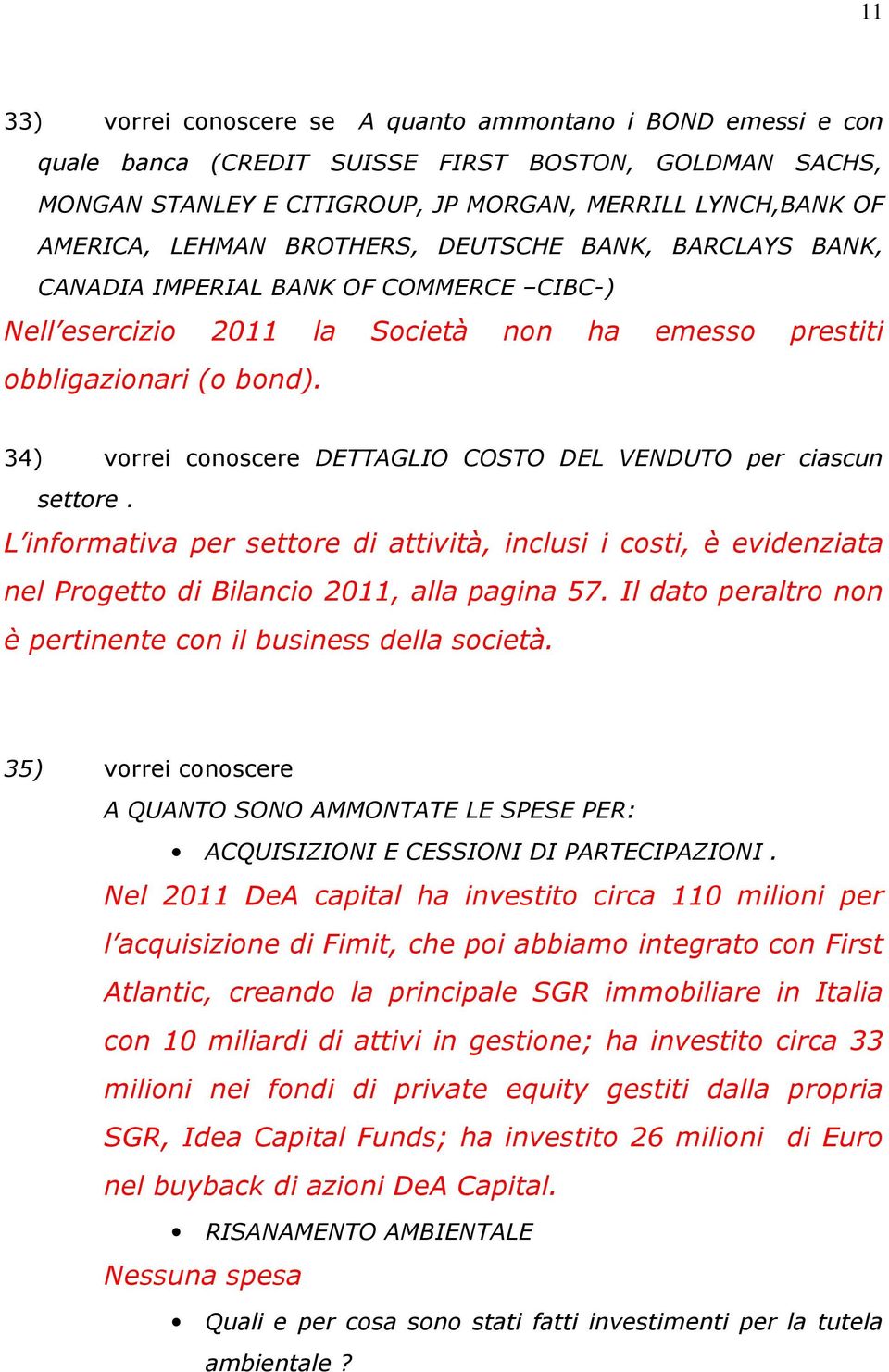 34) vorrei conoscere DETTAGLIO COSTO DEL VENDUTO per ciascun settore. L informativa per settore di attività, inclusi i costi, è evidenziata nel Progetto di Bilancio 2011, alla pagina 57.