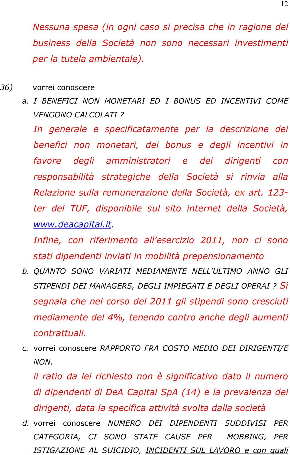 In generale e specificatamente per la descrizione dei benefici non monetari, dei bonus e degli incentivi in favore degli amministratori e dei dirigenti con responsabilità strategiche della Società si