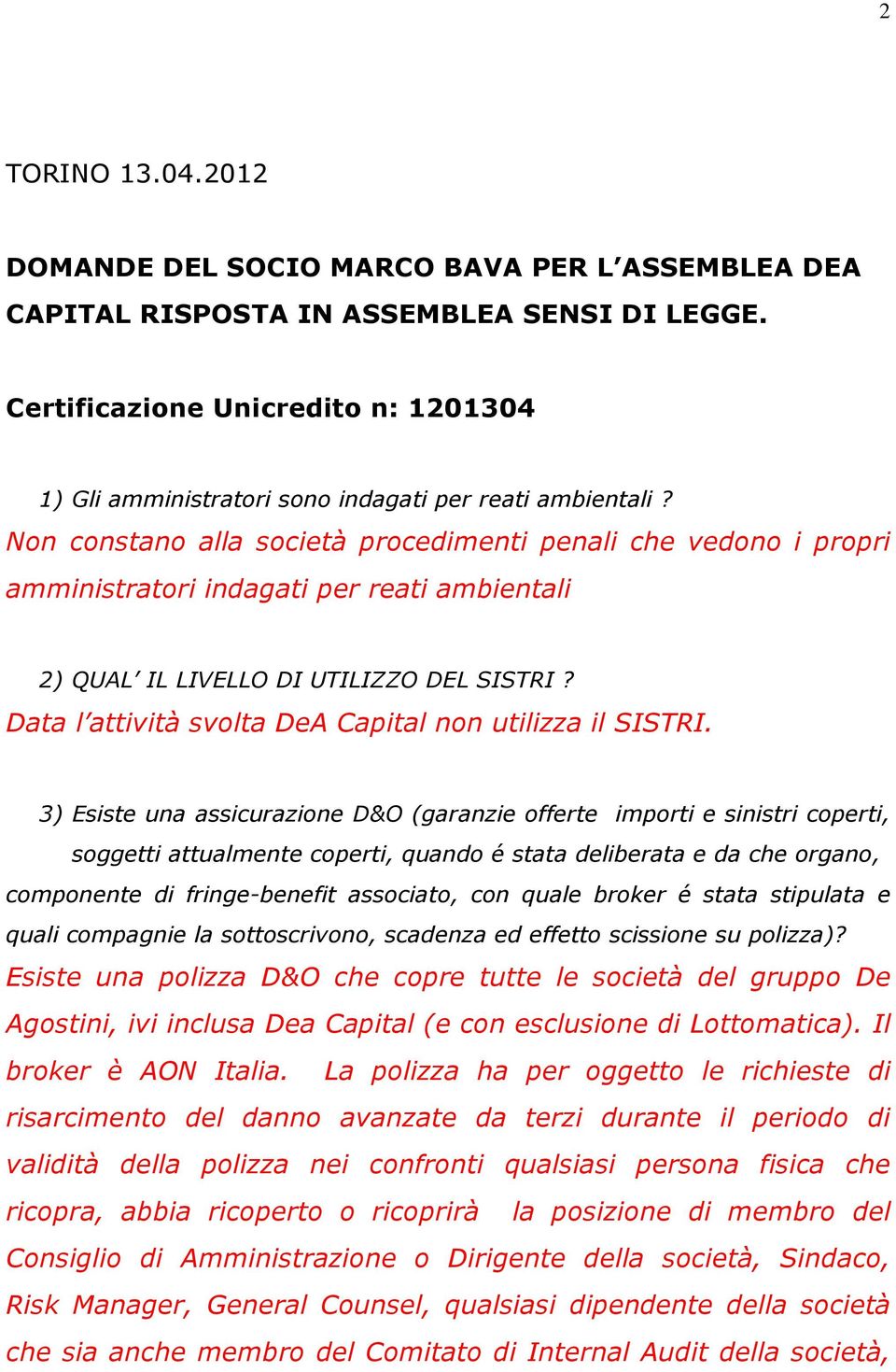 Non constano alla società procedimenti penali che vedono i propri amministratori indagati per reati ambientali 2) QUAL IL LIVELLO DI UTILIZZO DEL SISTRI?