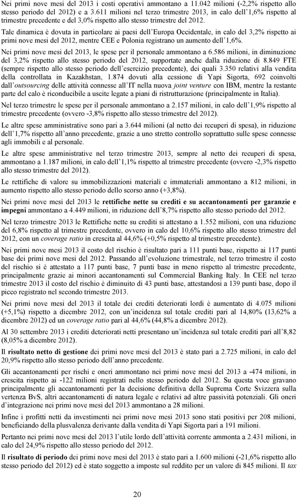 Tale dinamica è dovuta in particolare ai paesi dell Europa Occidentale, in calo del 3,2% rispetto ai primi nove mesi del 2012, mentre CEE e Polonia registrano un aumento dell 1,6%.