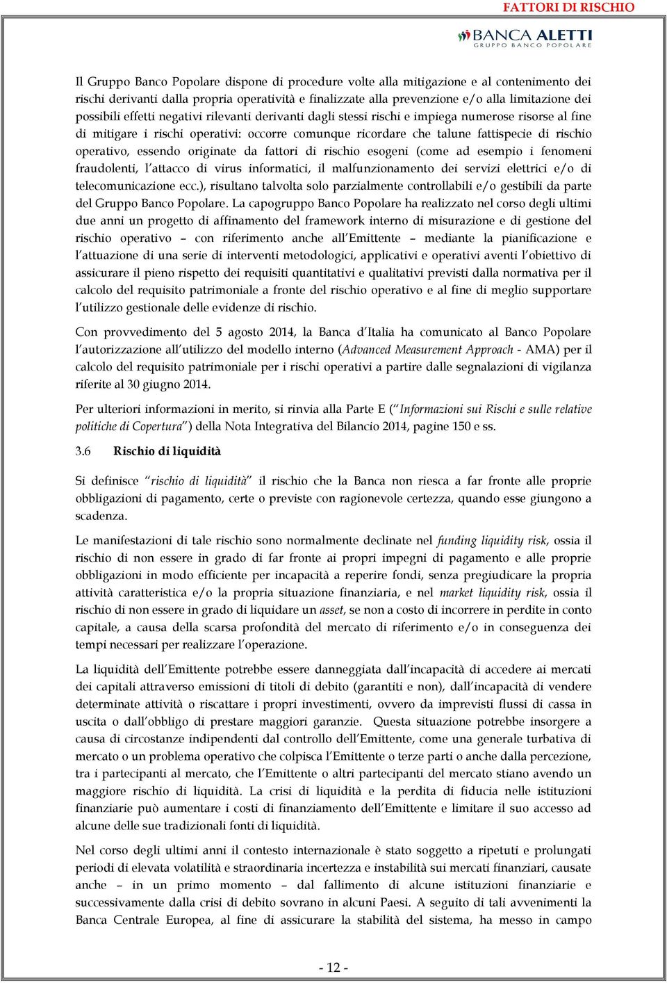 di rischio operativo, essendo originate da fattori di rischio esogeni (come ad esempio i fenomeni fraudolenti, l attacco di virus informatici, il malfunzionamento dei servizi elettrici e/o di