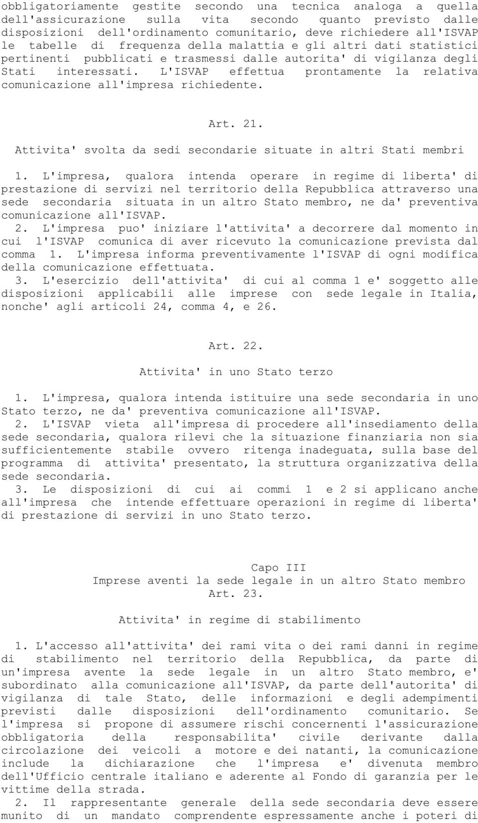 L'ISVAP effettua prontamente la relativa comunicazione all'impresa richiedente. Art. 21. Attivita' svolta da sedi secondarie situate in altri Stati membri 1.