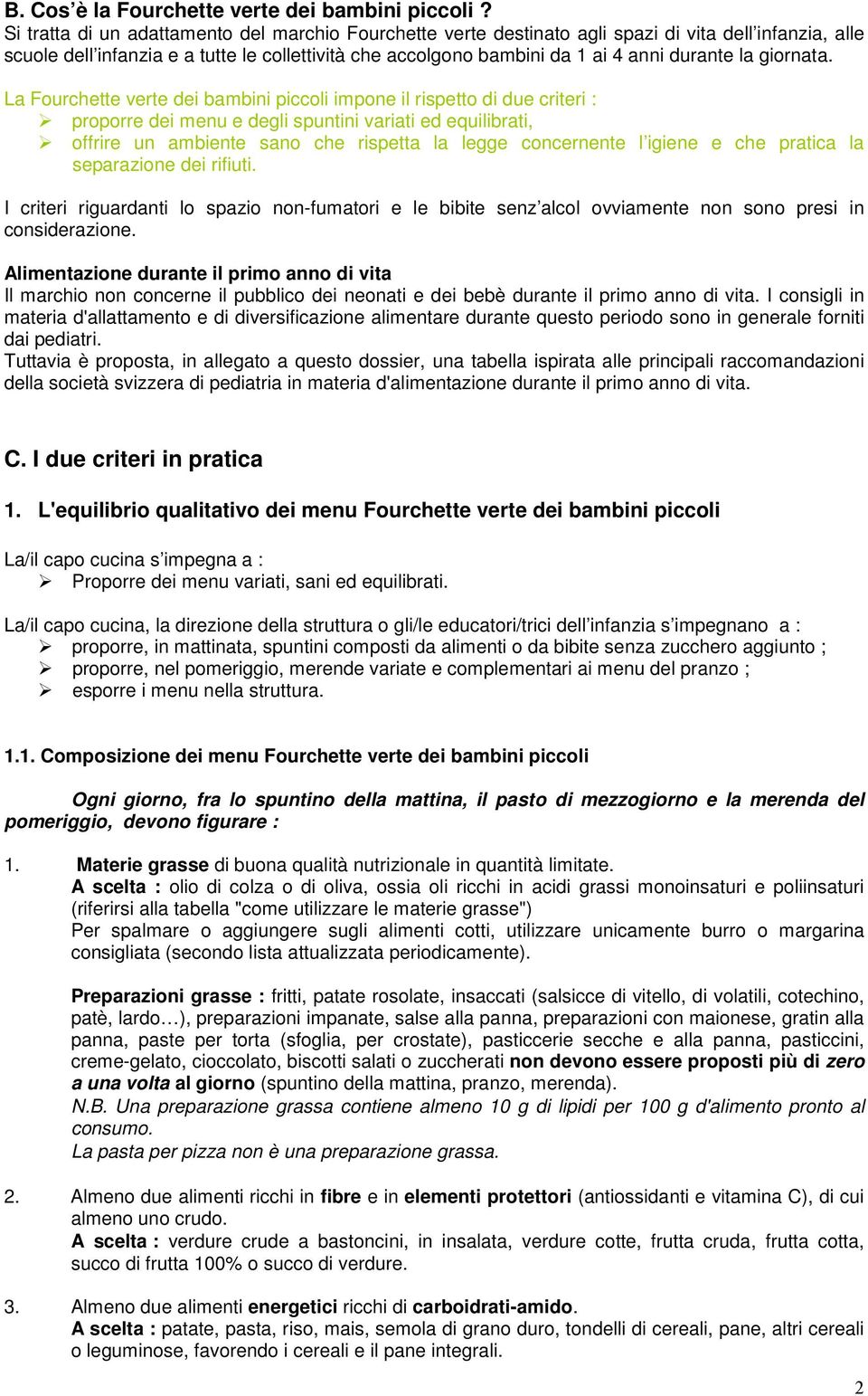 La Furchette verte dei bambini piccli impne il rispett di due criteri : prprre dei menu e degli spuntini variati ed equilibrati, ffrire un ambiente san che rispetta la legge cncernente l igiene e che