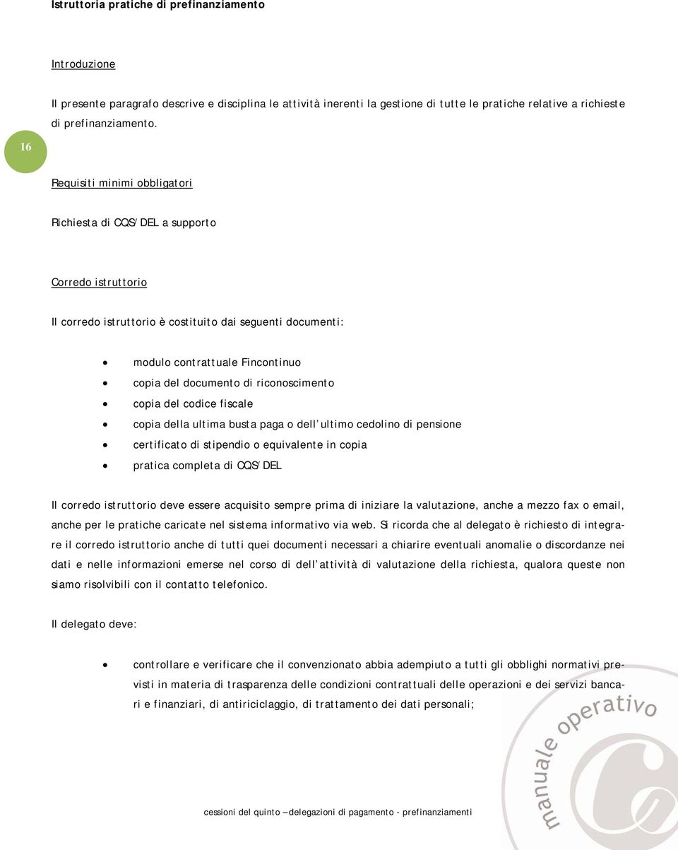 cdice fiscale cpia della ultima busta paga dell ultim cedlin di pensine certificat di stipendi equivalente in cpia pratica cmpleta di CQS/DEL Il crred istruttri deve essere acquisit sempre prima di