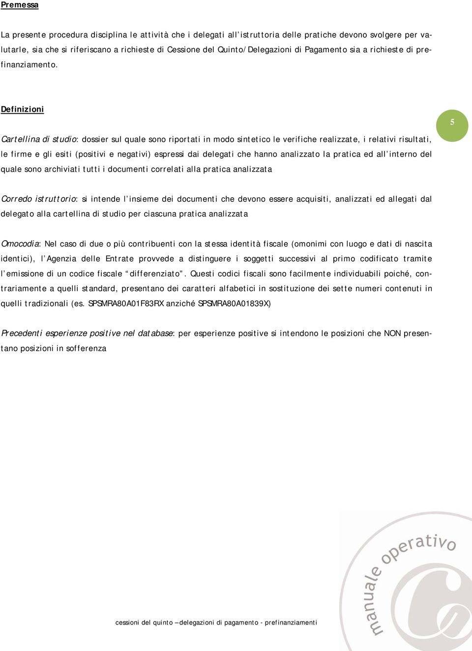 Definizini 5 Cartellina di studi: dssier sul quale sn riprtati in md sintetic le verifiche realizzate, i relativi risultati, le firme e gli esiti (psitivi e negativi) espressi dai delegati che hann