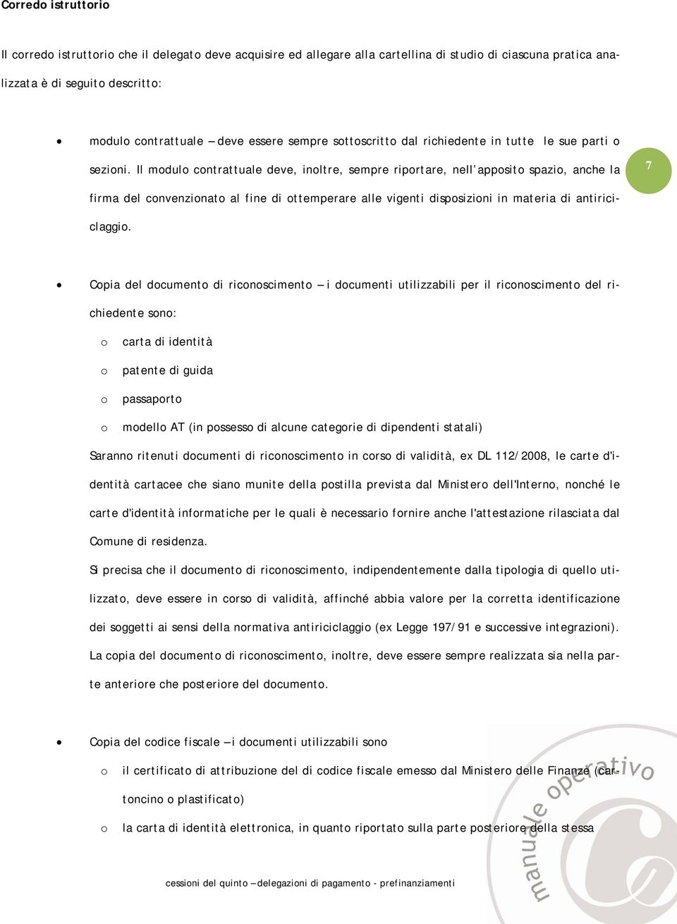 Il mdul cntrattuale deve, inltre, sempre riprtare, nell appsit spazi, anche la 7 firma del cnvenzinat al fine di ttemperare alle vigenti dispsizini in materia di antiriciclaggi.