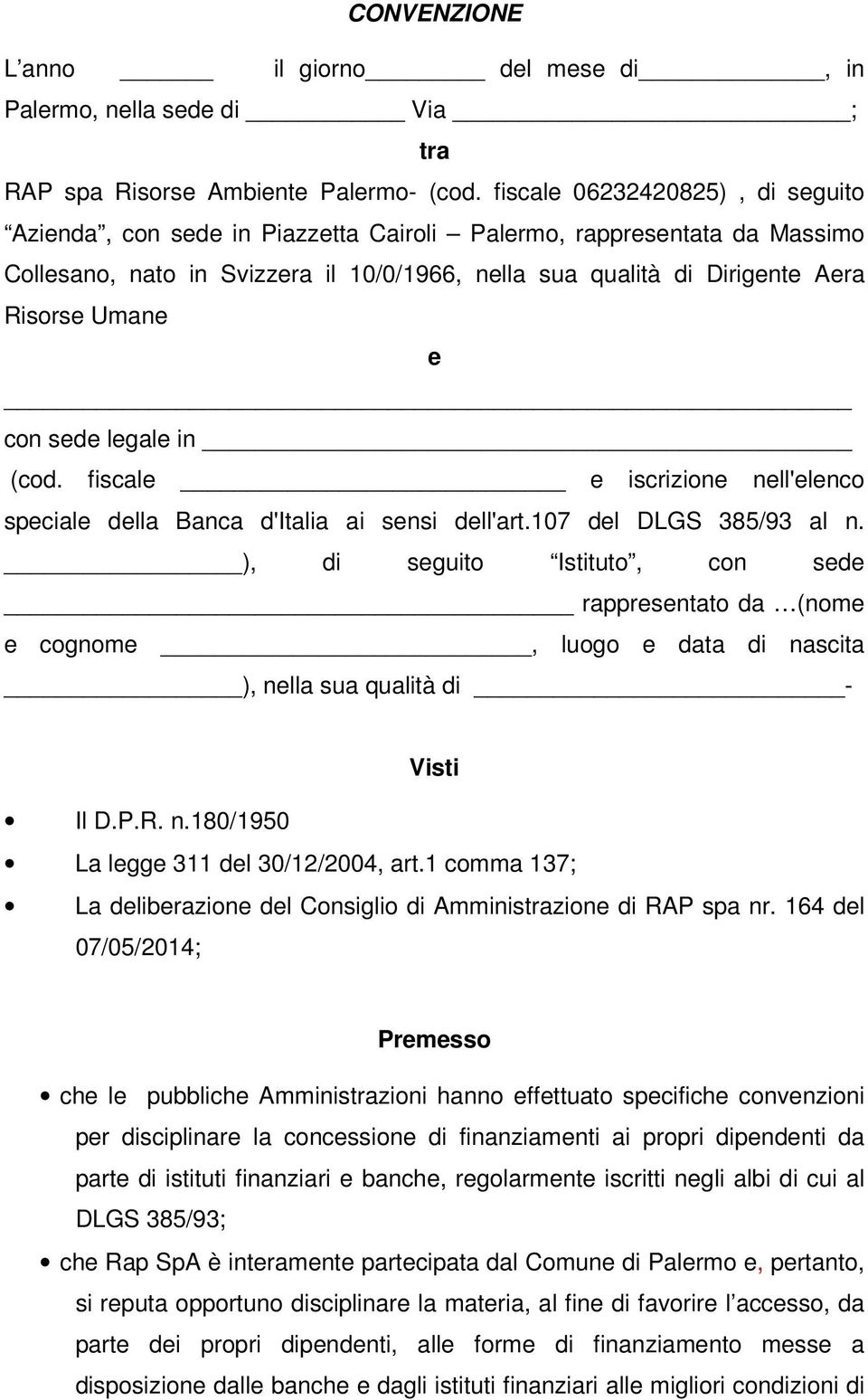 con sede legale in (cod. fiscale e iscrizione nell'elenco speciale della Banca d'italia ai sensi dell'art.107 del DLGS 385/93 al n.