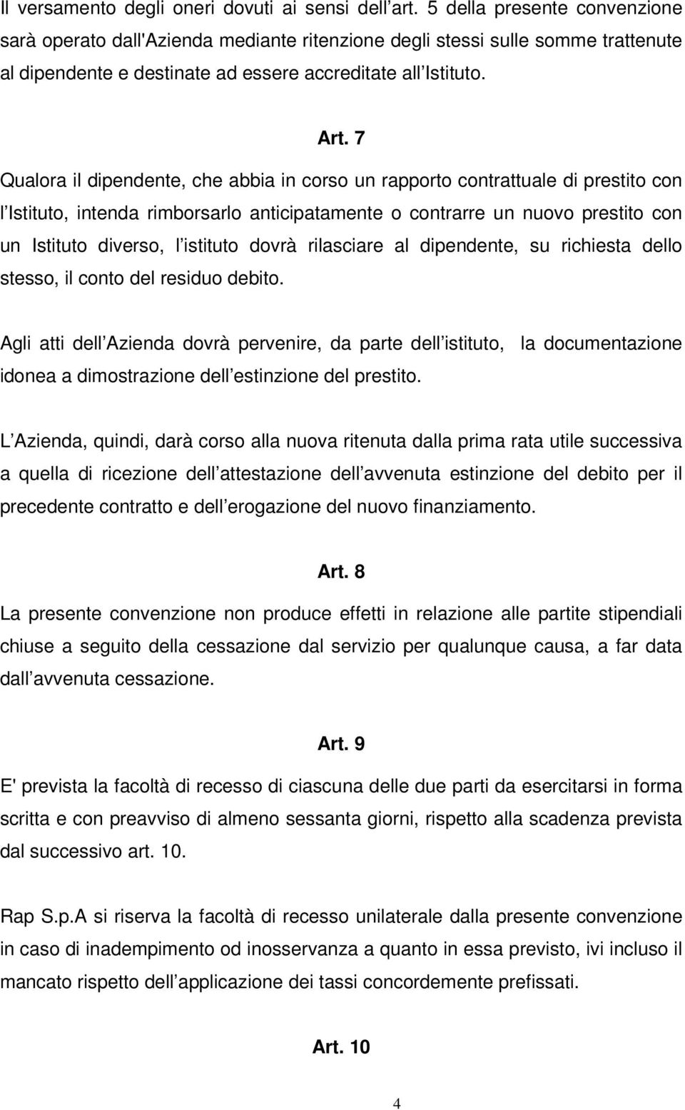 7 Qualora il dipendente, che abbia in corso un rapporto contrattuale di prestito con l Istituto, intenda rimborsarlo anticipatamente o contrarre un nuovo prestito con un Istituto diverso, l istituto