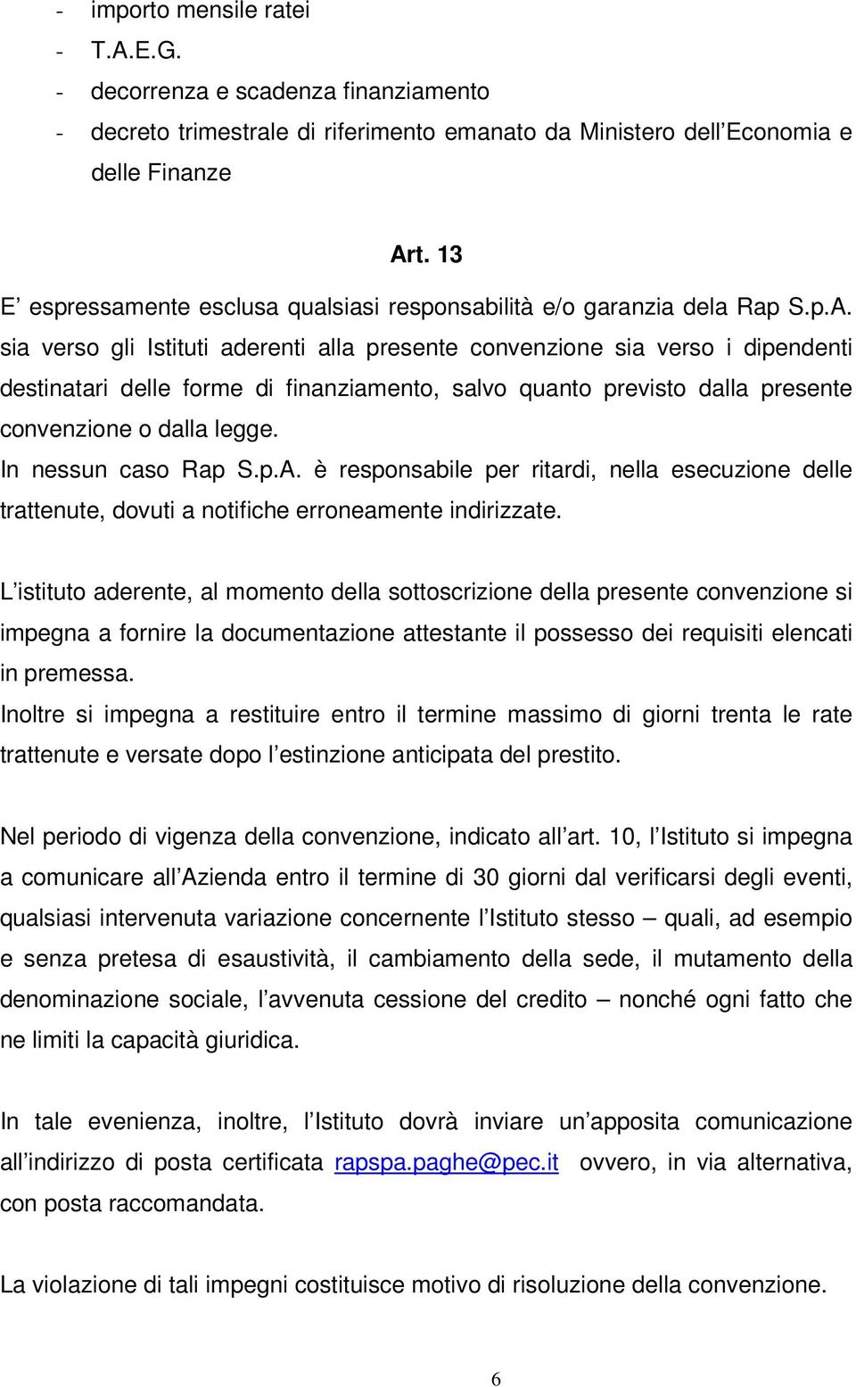 sia verso gli Istituti aderenti alla presente convenzione sia verso i dipendenti destinatari delle forme di finanziamento, salvo quanto previsto dalla presente convenzione o dalla legge.