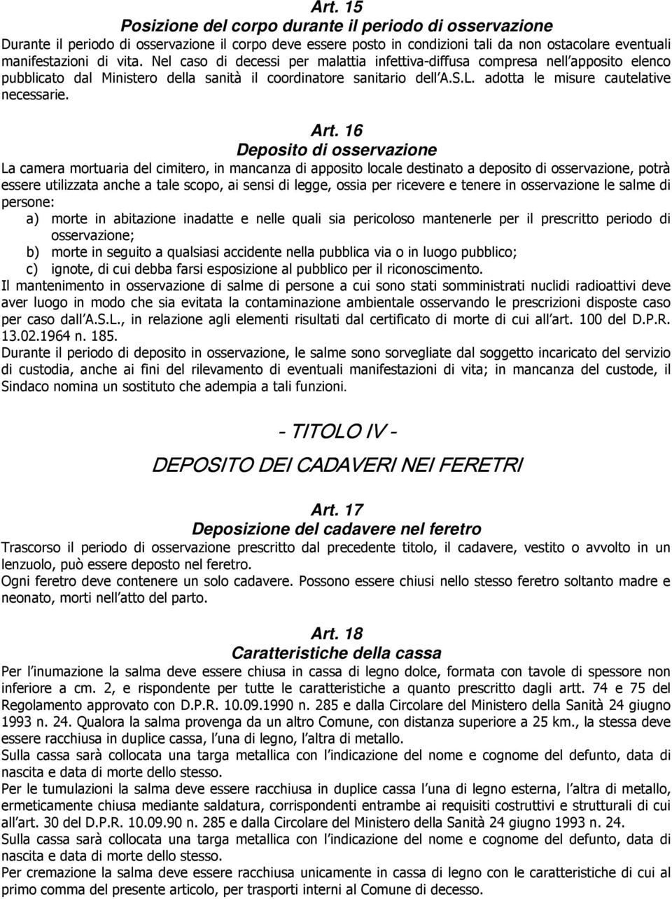Art. 16 Deposito di osservazione La camera mortuaria del cimitero, in mancanza di apposito locale destinato a deposito di osservazione, potrà essere utilizzata anche a tale scopo, ai sensi di legge,