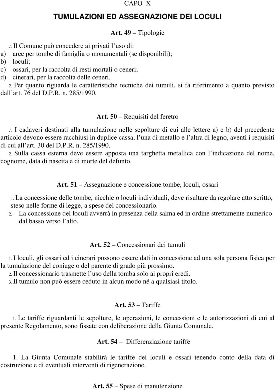 raccolta delle ceneri. 2. Per quanto riguarda le caratteristiche tecniche dei tumuli, si fa riferimento a quanto previsto dall art. 76 del D.P.R. n. 285/1990. Art. 50 Requisiti del feretro 1.