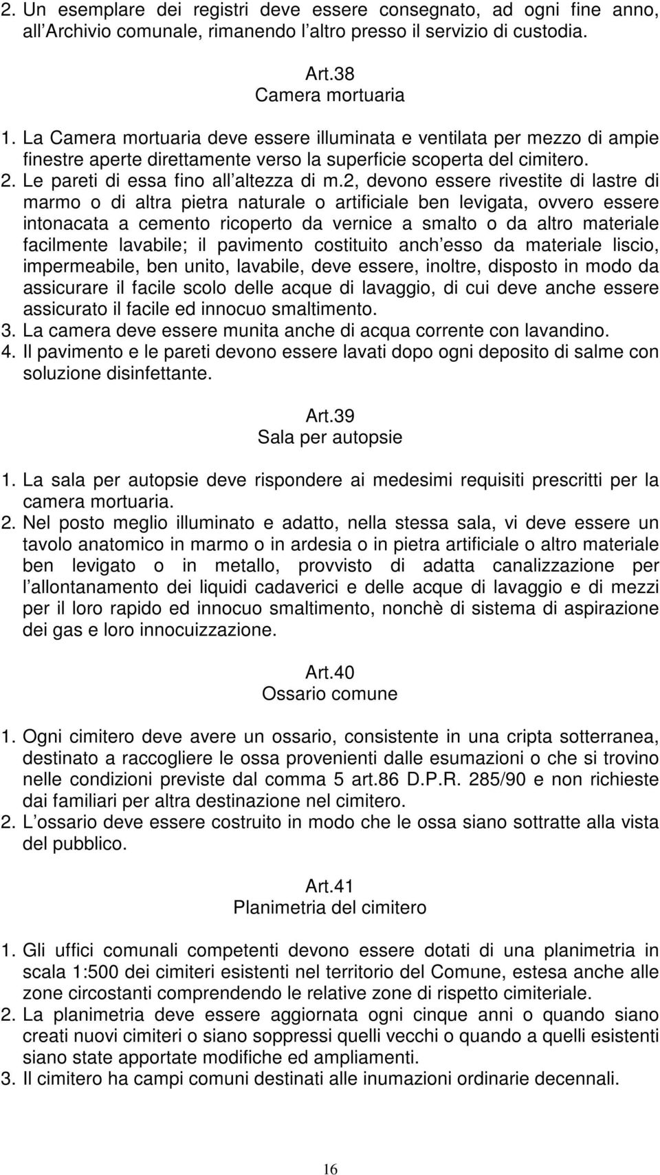 2, devono essere rivestite di lastre di marmo o di altra pietra naturale o artificiale ben levigata, ovvero essere intonacata a cemento ricoperto da vernice a smalto o da altro materiale facilmente