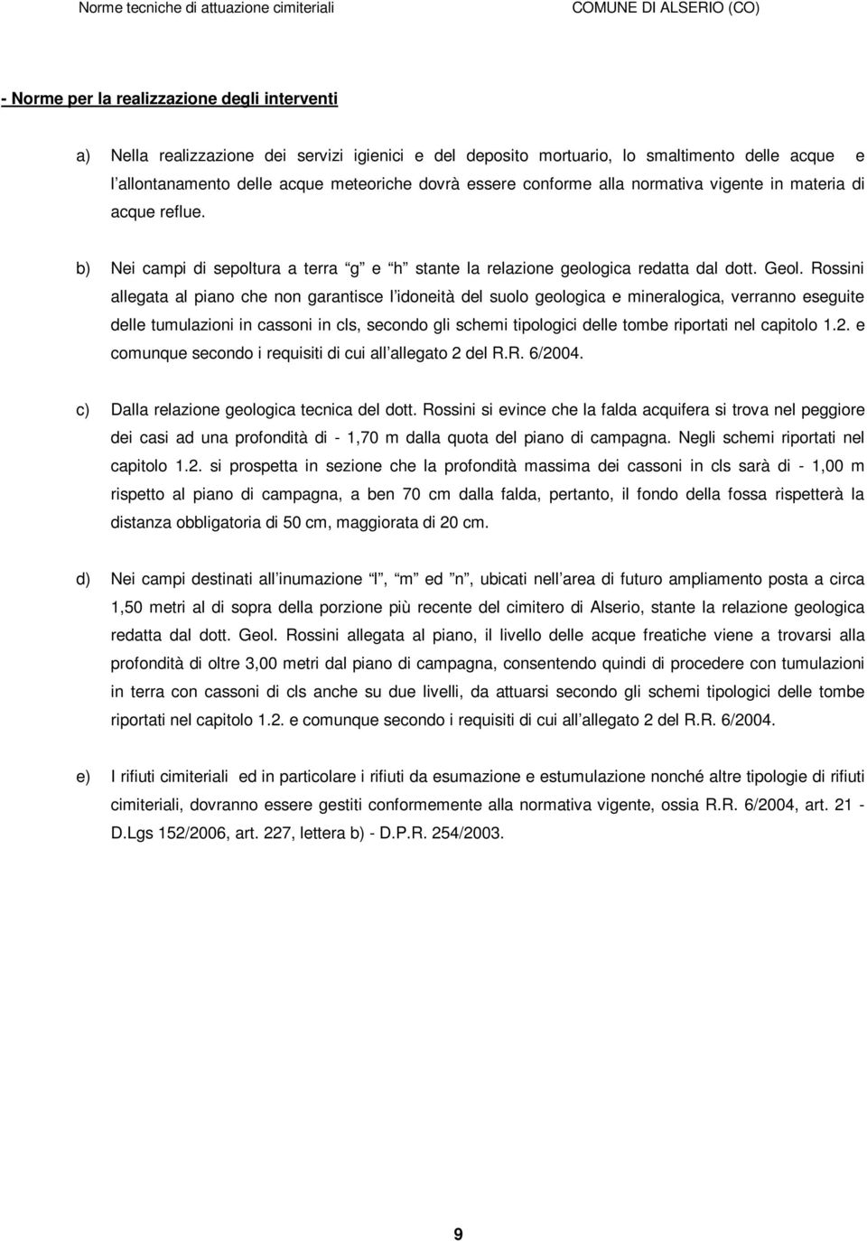 Rossini allegata al piano che non garantisce l idoneità del suolo geologica e mineralogica, verranno eseguite delle tumulazioni in cassoni in cls, secondo gli schemi tipologici delle tombe riportati