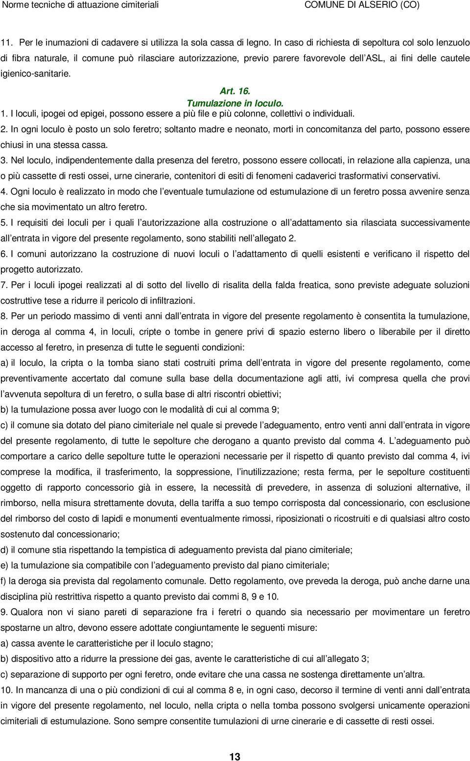 Tumulazione in loculo. 1. I loculi, ipogei od epigei, possono essere a più file e più colonne, collettivi o individuali. 2.