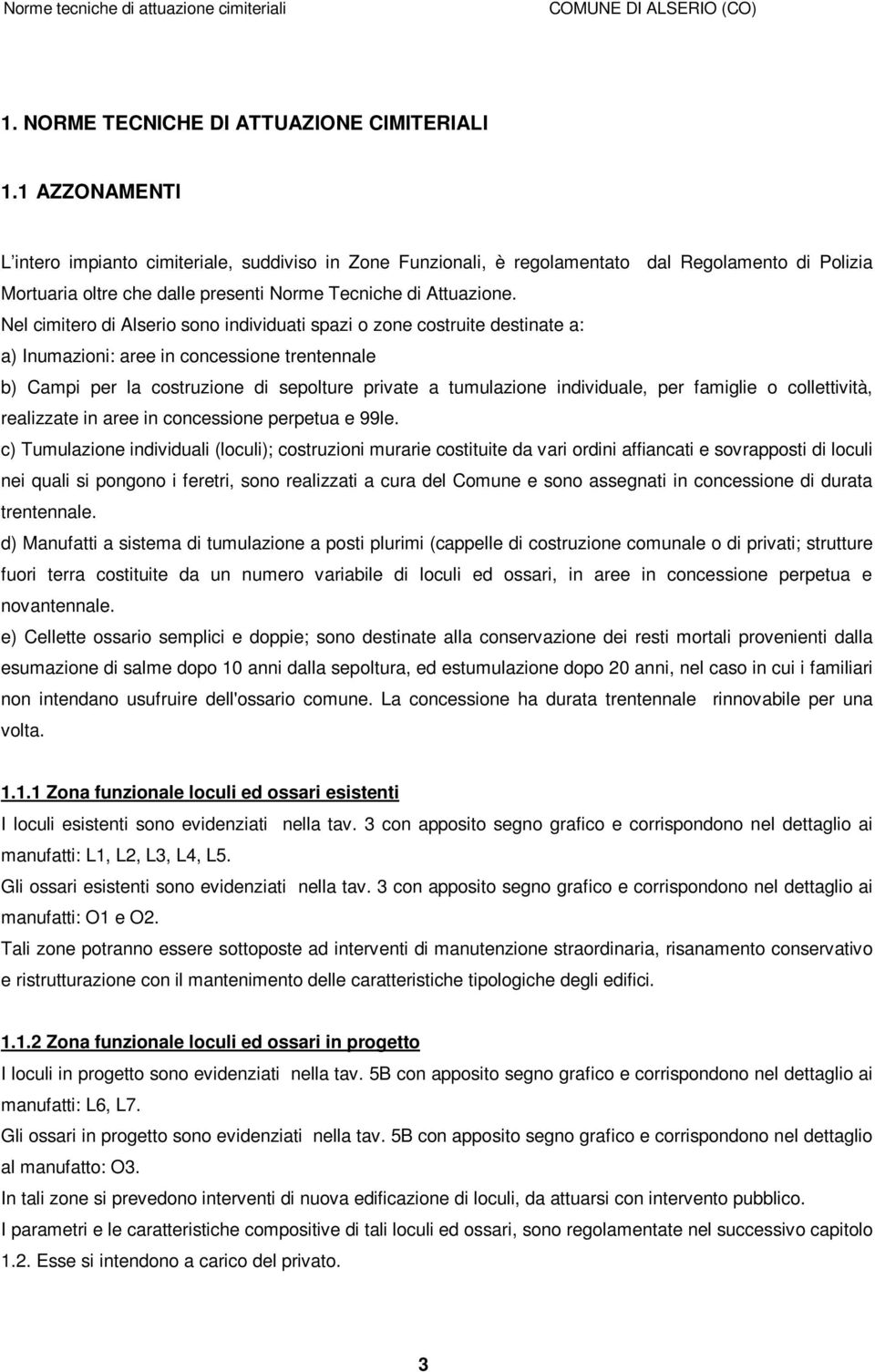 Nel cimitero di Alserio sono individuati spazi o zone costruite destinate a: a) Inumazioni: aree in concessione trentennale b) Campi per la costruzione di sepolture private a tumulazione individuale,