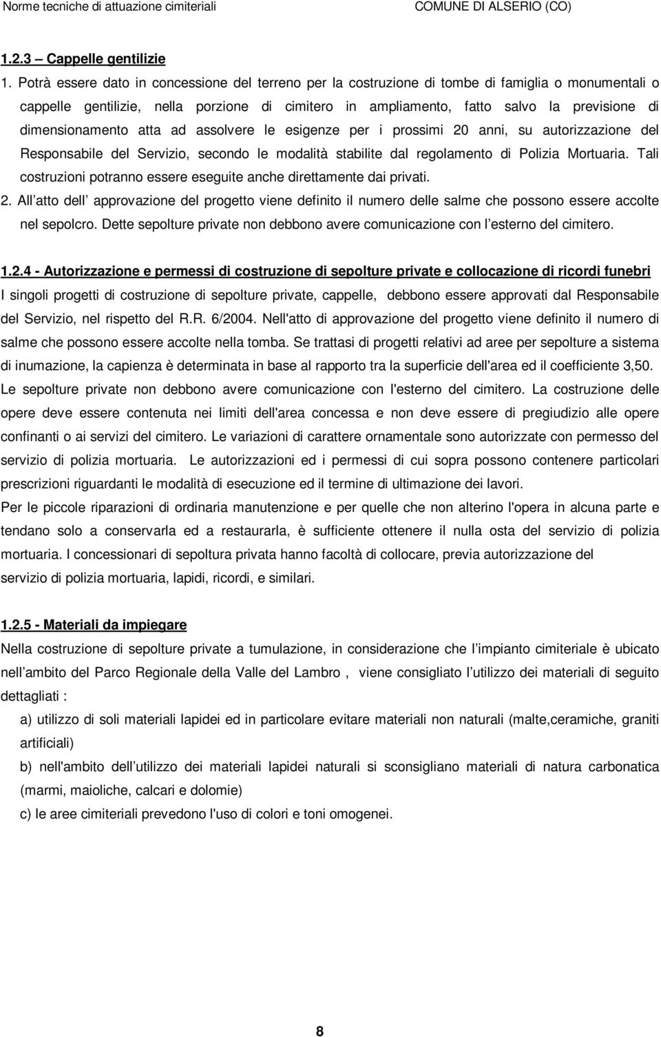 dimensionamento atta ad assolvere le esigenze per i prossimi 20 anni, su autorizzazione del Responsabile del Servizio, secondo le modalità stabilite dal regolamento di Polizia Mortuaria.