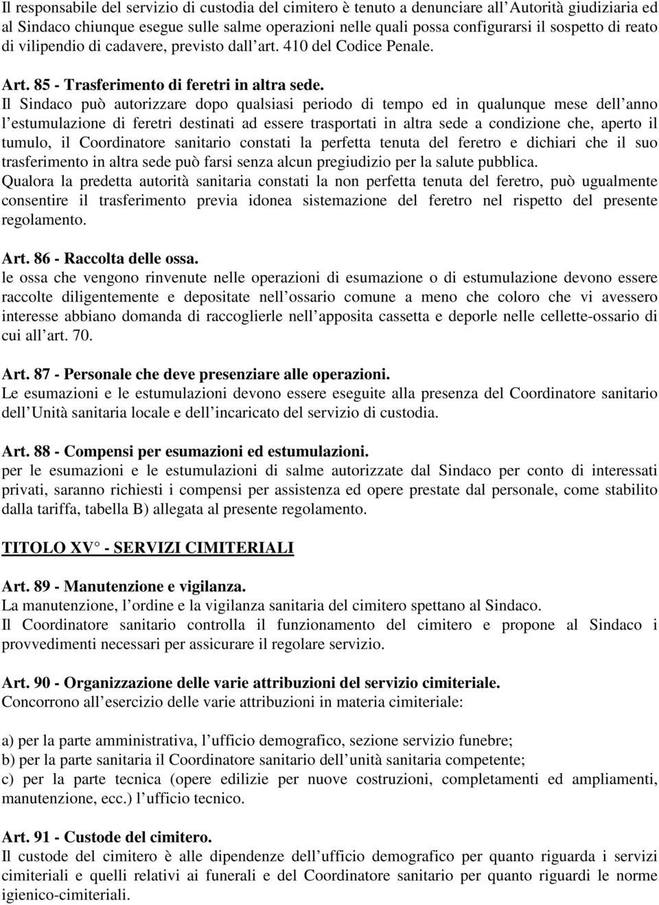 Il Sindaco può autorizzare dopo qualsiasi periodo di tempo ed in qualunque mese dell anno l estumulazione di feretri destinati ad essere trasportati in altra sede a condizione che, aperto il tumulo,