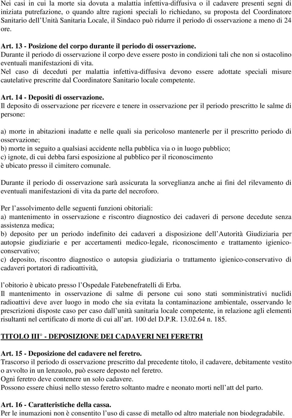 Durante il periodo di osservazione il corpo deve essere posto in condizioni tali che non si ostacolino eventuali manifestazioni di vita.