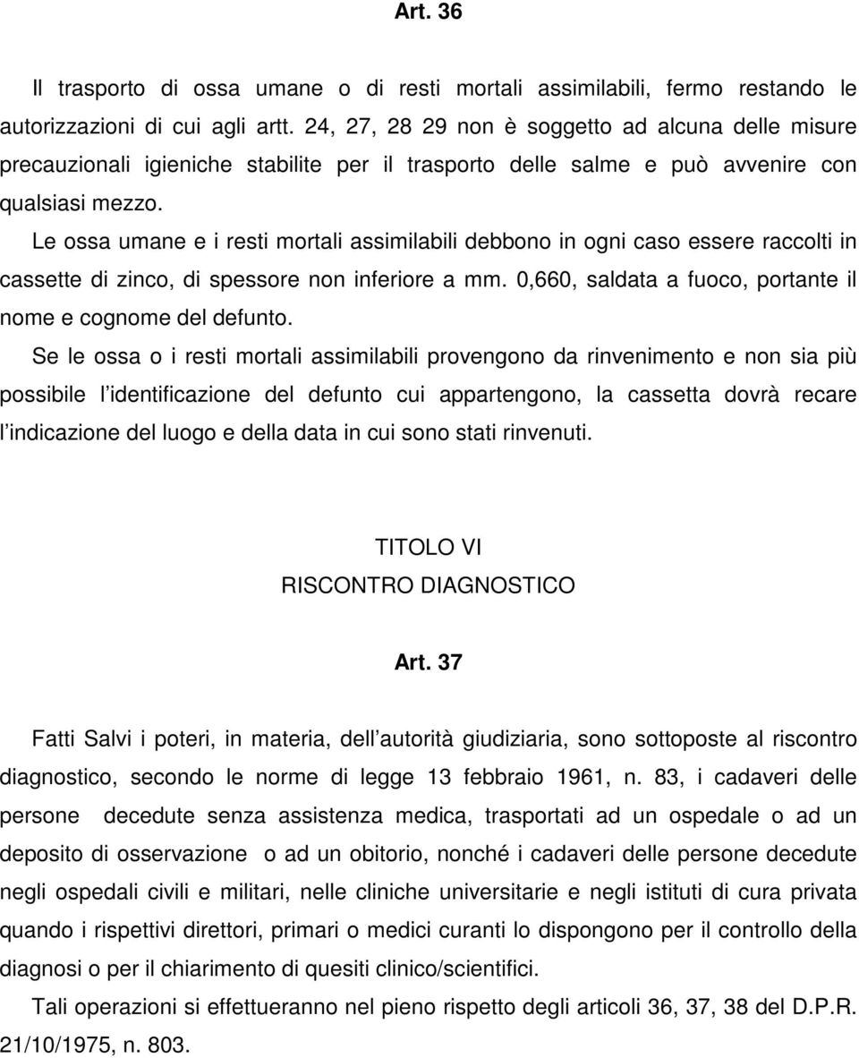 Le ossa umane e i resti mortali assimilabili debbono in ogni caso essere raccolti in cassette di zinco, di spessore non inferiore a mm. 0,660, saldata a fuoco, portante il nome e cognome del defunto.