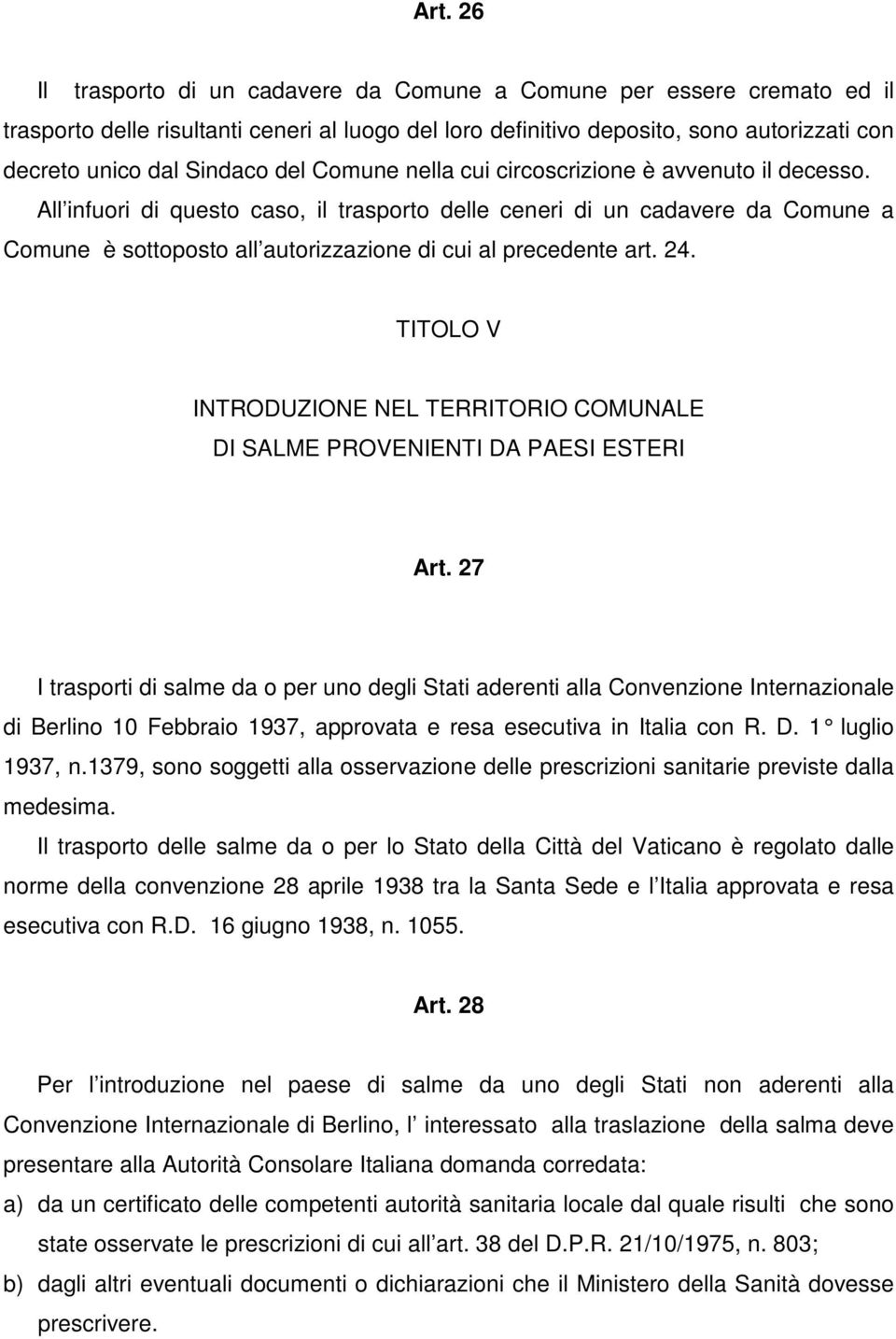 All infuori di questo caso, il trasporto delle ceneri di un cadavere da Comune a Comune è sottoposto all autorizzazione di cui al precedente art. 24.