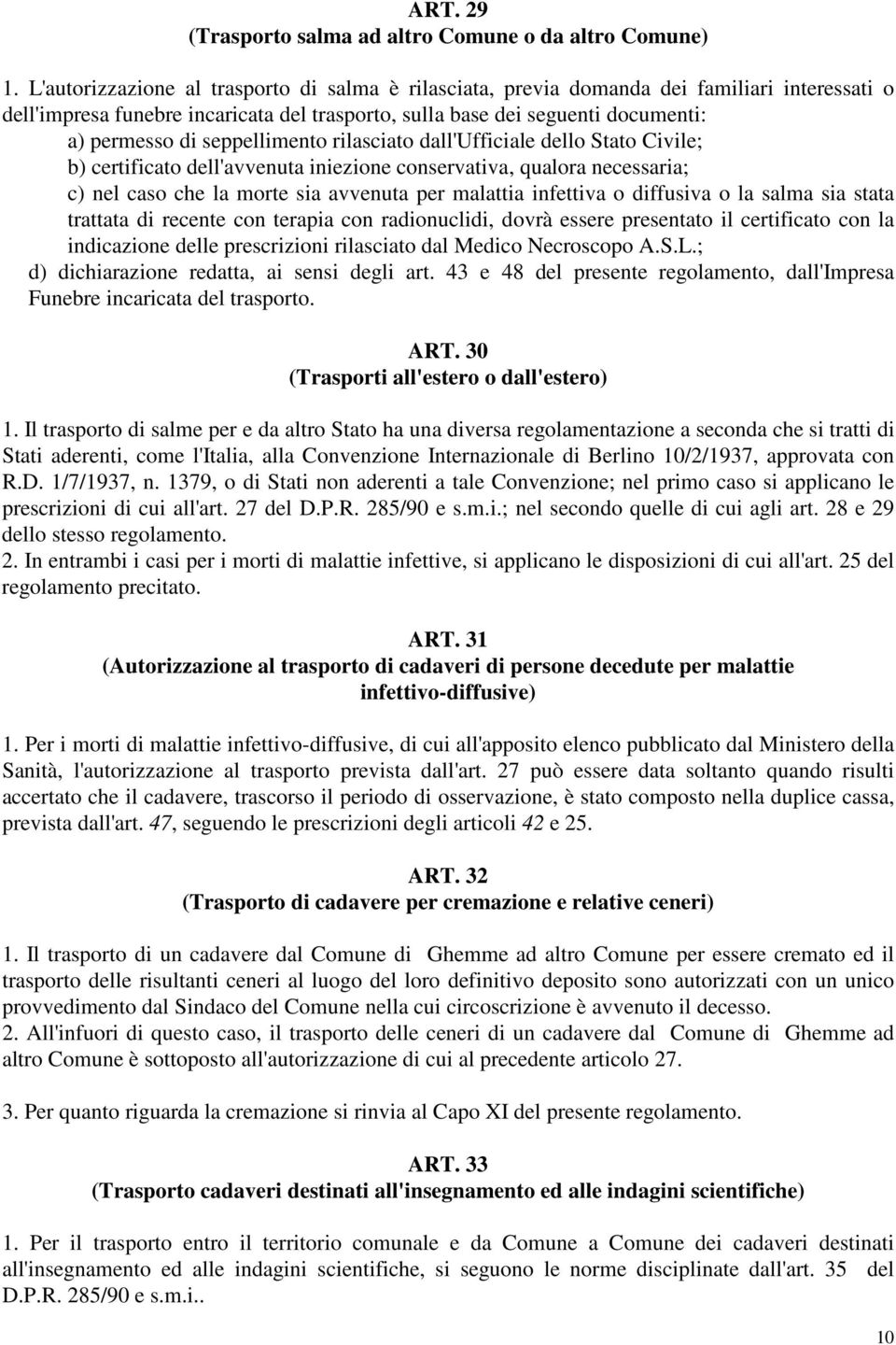 seppellimento rilasciato dall'ufficiale dello Stato Civile; b) certificato dell'avvenuta iniezione conservativa, qualora necessaria; c) nel caso che la morte sia avvenuta per malattia infettiva o