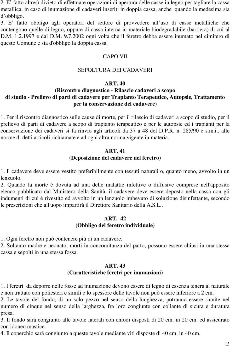 E fatto obbligo agli operatori del settore di provvedere all uso di casse metalliche che contengono quelle di legno, oppure di cassa interna in materiale biodegradabile (barriera) di cui al D.M. 1.2.