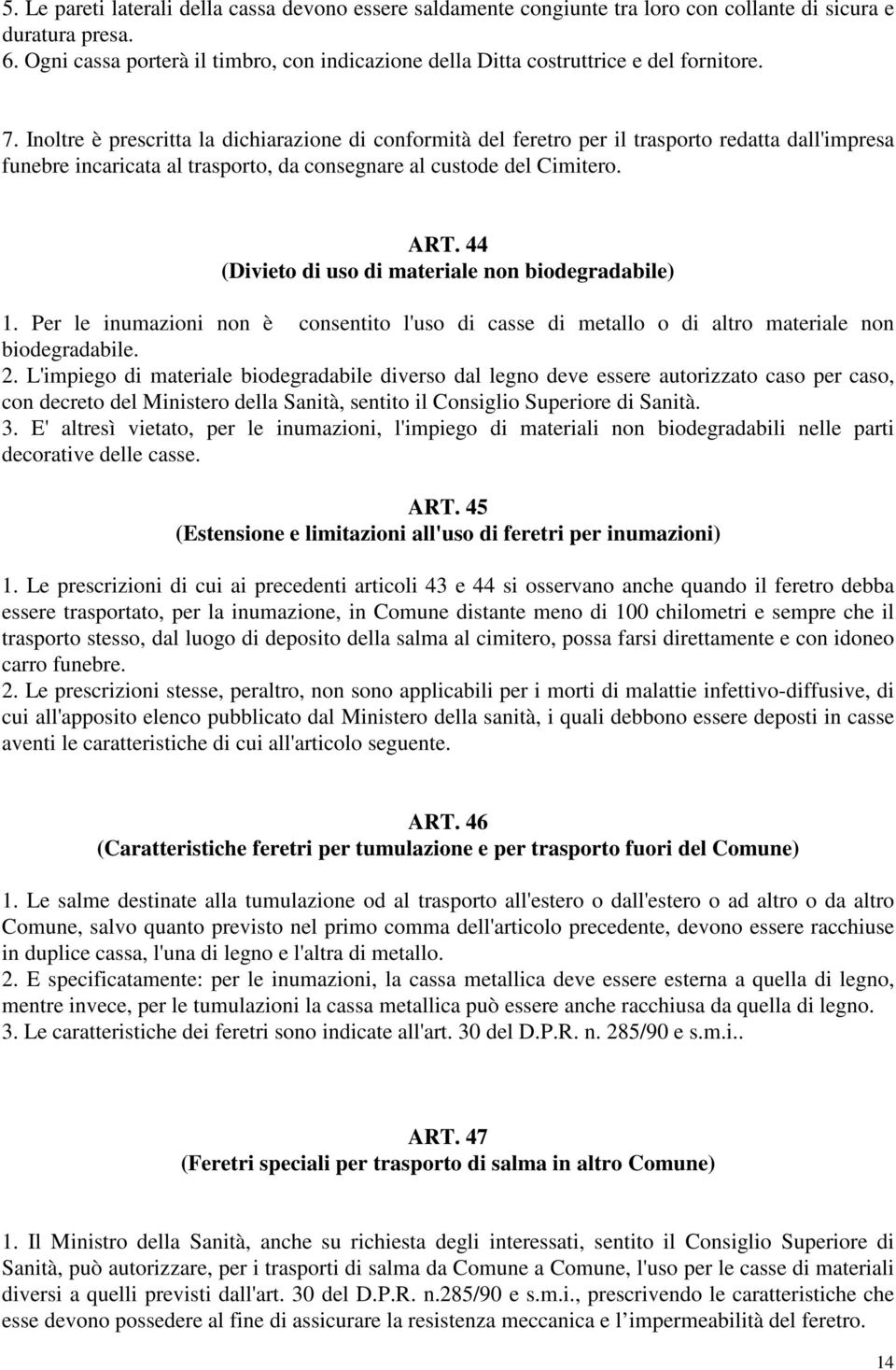 Inoltre è prescritta la dichiarazione di conformità del feretro per il trasporto redatta dall'impresa funebre incaricata al trasporto, da consegnare al custode del Cimitero. ART.