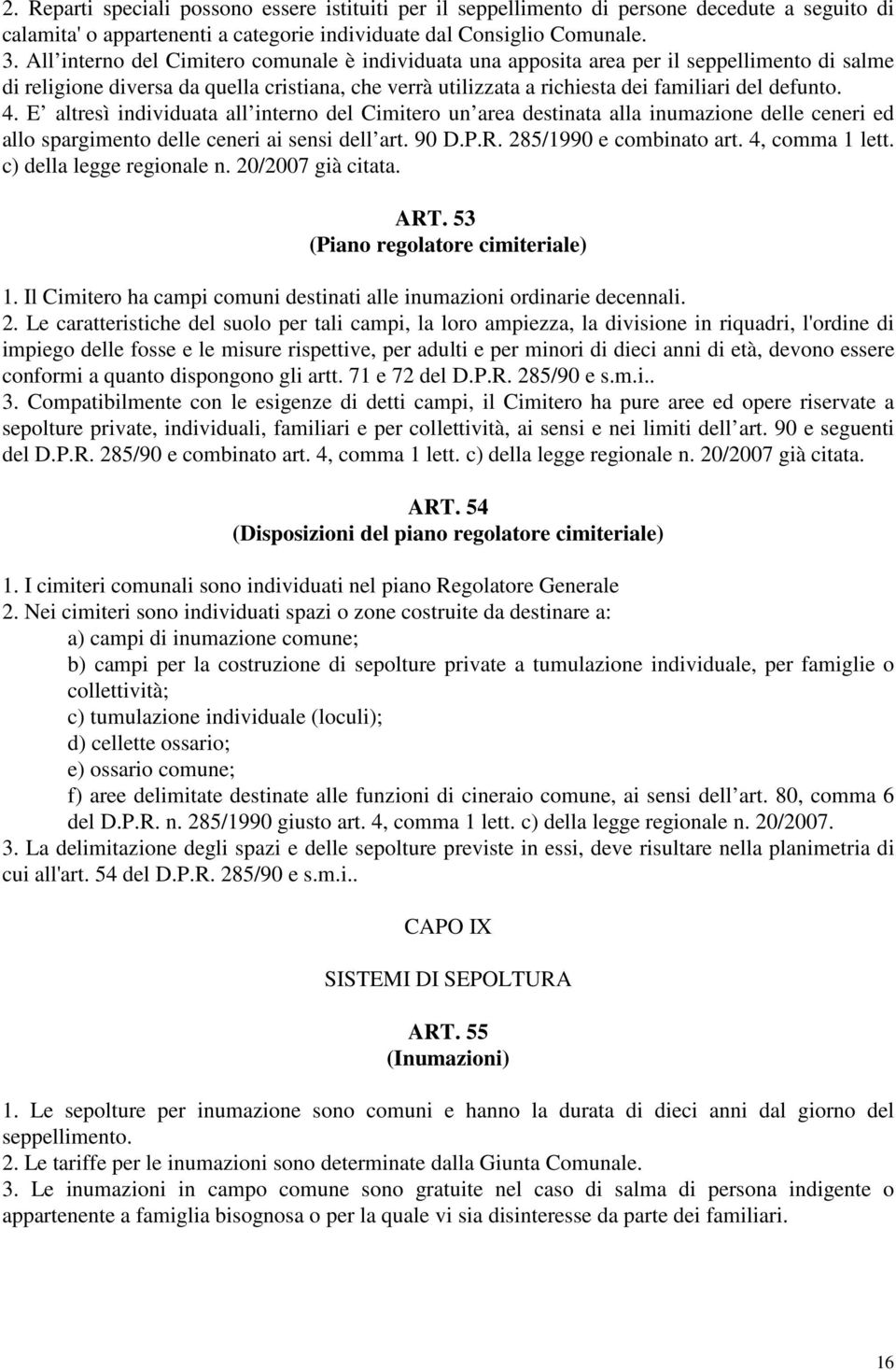 E altresì individuata all interno del Cimitero un area destinata alla inumazione delle ceneri ed allo spargimento delle ceneri ai sensi dell art. 90 D.P.R. 285/1990 e combinato art. 4, comma 1 lett.