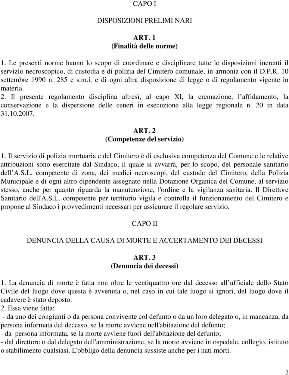 10 settembre 1990 n. 285 e s.m.i. e di ogni altra disposizione di legge o di regolamento vigente in materia. 2. Il presente regolamento disciplina altresì, al capo XI, la cremazione, l affidamento, la conservazione e la dispersione delle ceneri in esecuzione alla legge regionale n.