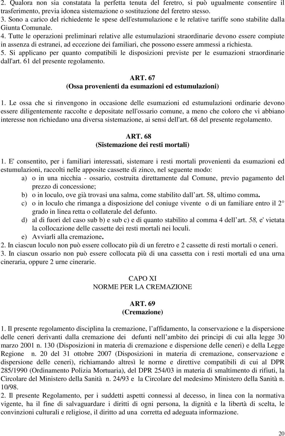 Tutte le operazioni preliminari relative alle estumulazioni straordinarie devono essere compiute in assenza di estranei, ad eccezione dei familiari, che possono essere ammessi a richiesta. 5.