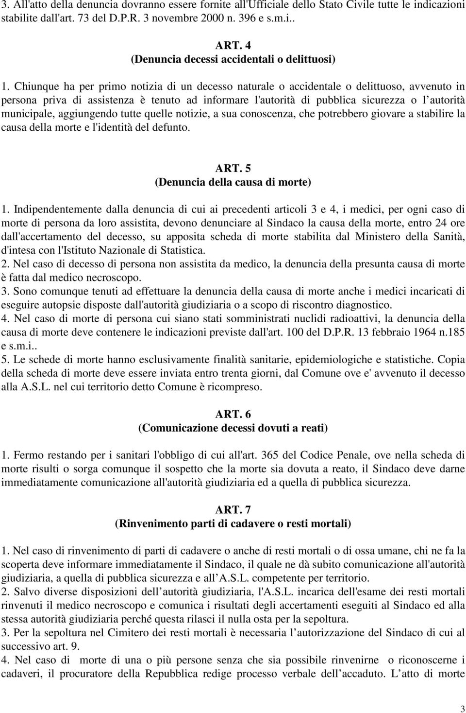 Chiunque ha per primo notizia di un decesso naturale o accidentale o delittuoso, avvenuto in persona priva di assistenza è tenuto ad informare l'autorità di pubblica sicurezza o l autorità