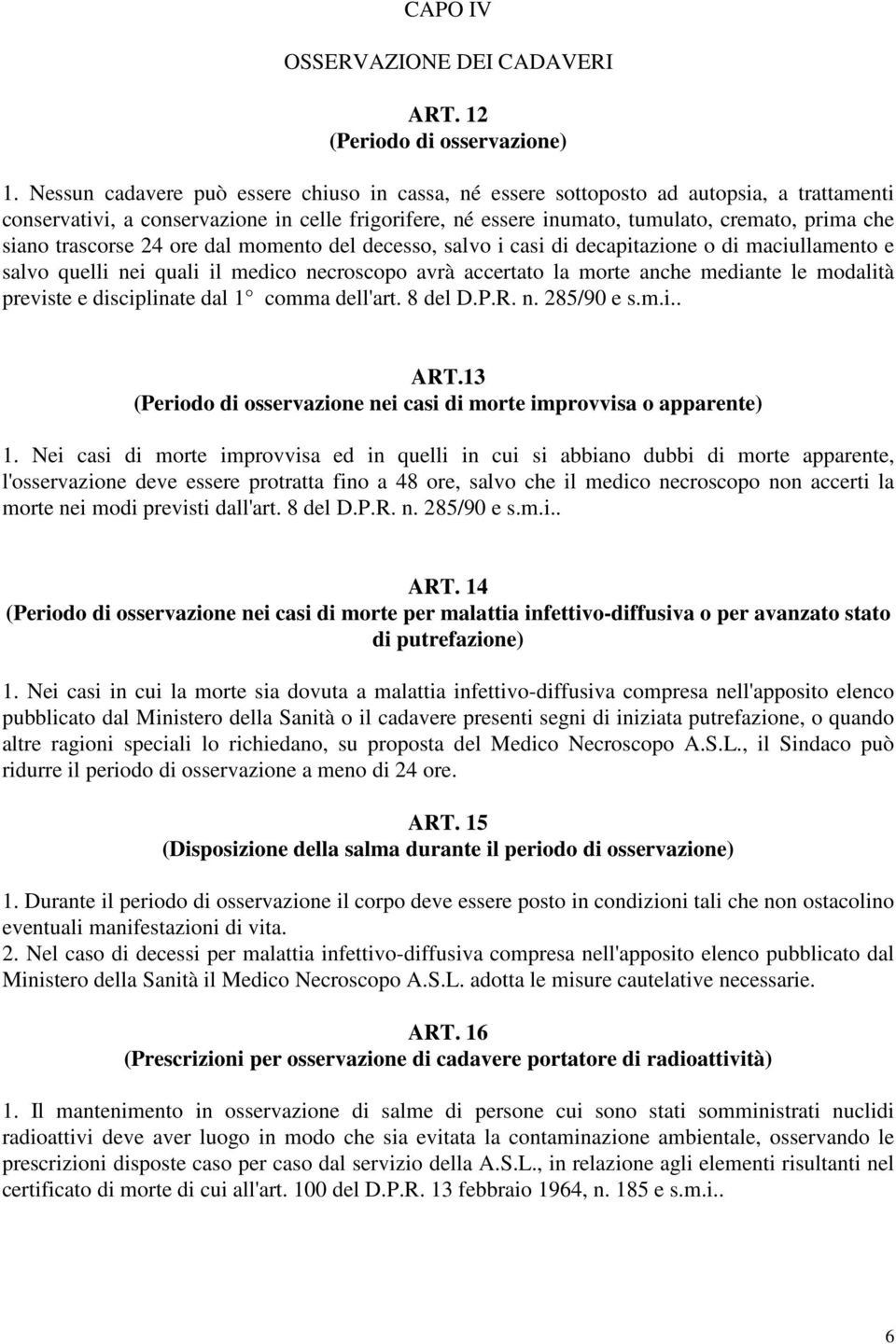 trascorse 24 ore dal momento del decesso, salvo i casi di decapitazione o di maciullamento e salvo quelli nei quali il medico necroscopo avrà accertato la morte anche mediante le modalità previste e